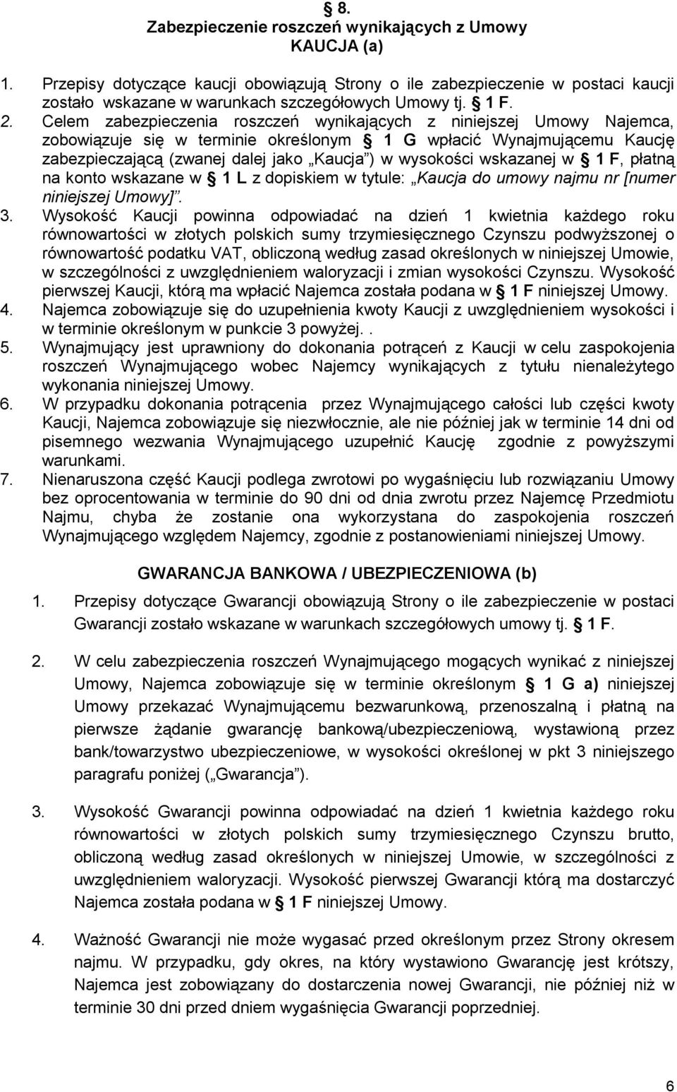 Celem zabezpieczenia roszczeń wynikających z niniejszej Umowy Najemca, zobowiązuje się w terminie określonym 1 G wpłacić Wynajmującemu Kaucję zabezpieczającą (zwanej dalej jako Kaucja ) w wysokości