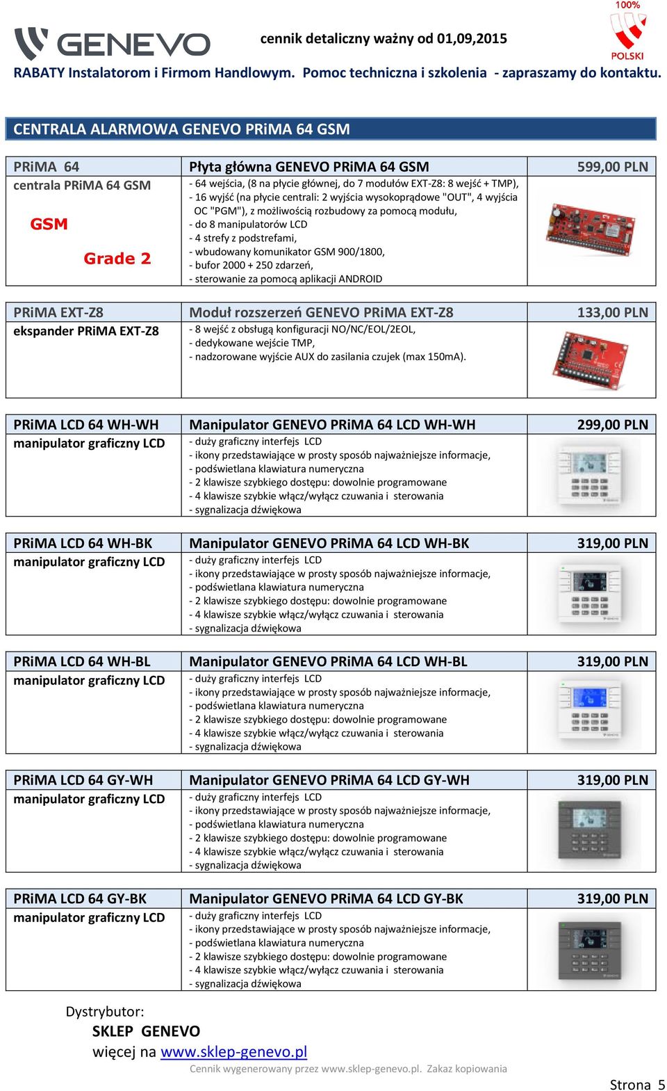 EXT-Z8 Moduł rozszerzeo GENEVO PRiMA EXT-Z8 133,00 PLN ekspander PRiMA EXT-Z8-8 wejśd z obsługą konfiguracji NO/NC/EOL/2EOL, - dedykowane wejście TMP, - nadzorowane wyjście AUX do zasilania czujek