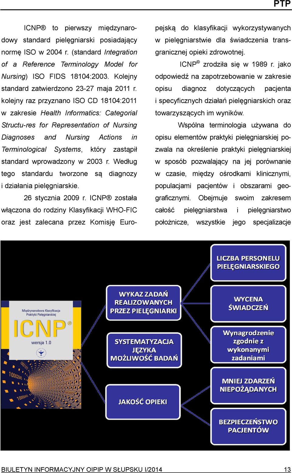 kolejny raz przyznano ISO CD 18104:2011 w zakresie Health Informatics: Categorial Structu-res for Representation of Nursing Diagnoses and Nursing Actions in Terminological Systems, który zastąpił