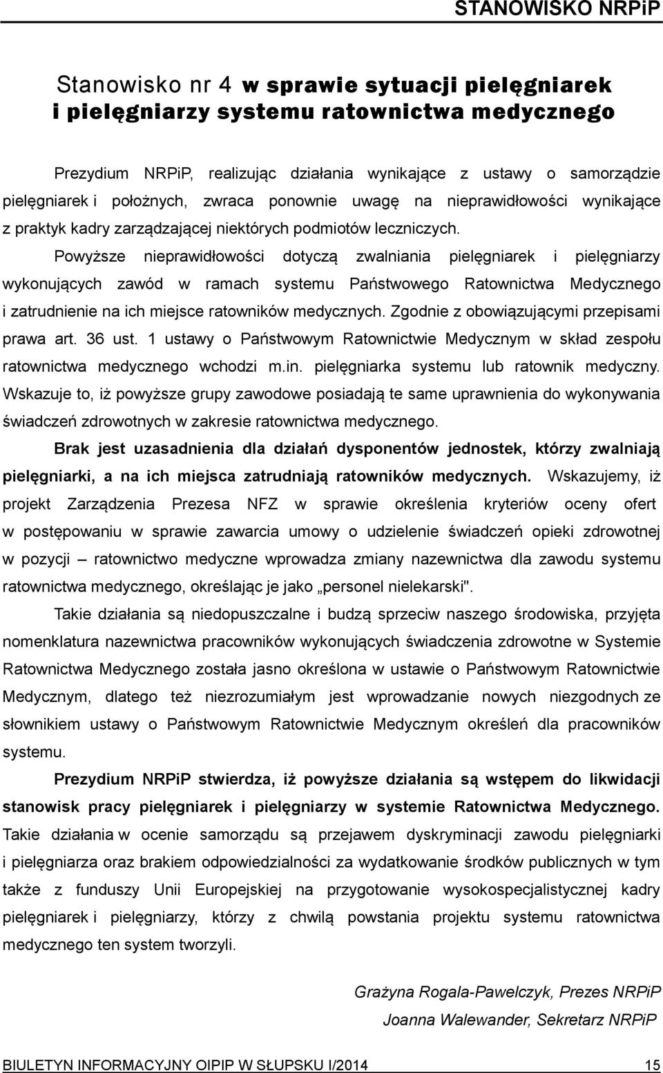 Powyższe nieprawidłowości dotyczą zwalniania pielęgniarek i pielęgniarzy wykonujących zawód w ramach systemu Państwowego Ratownictwa Medycznego i zatrudnienie na ich miejsce ratowników medycznych.