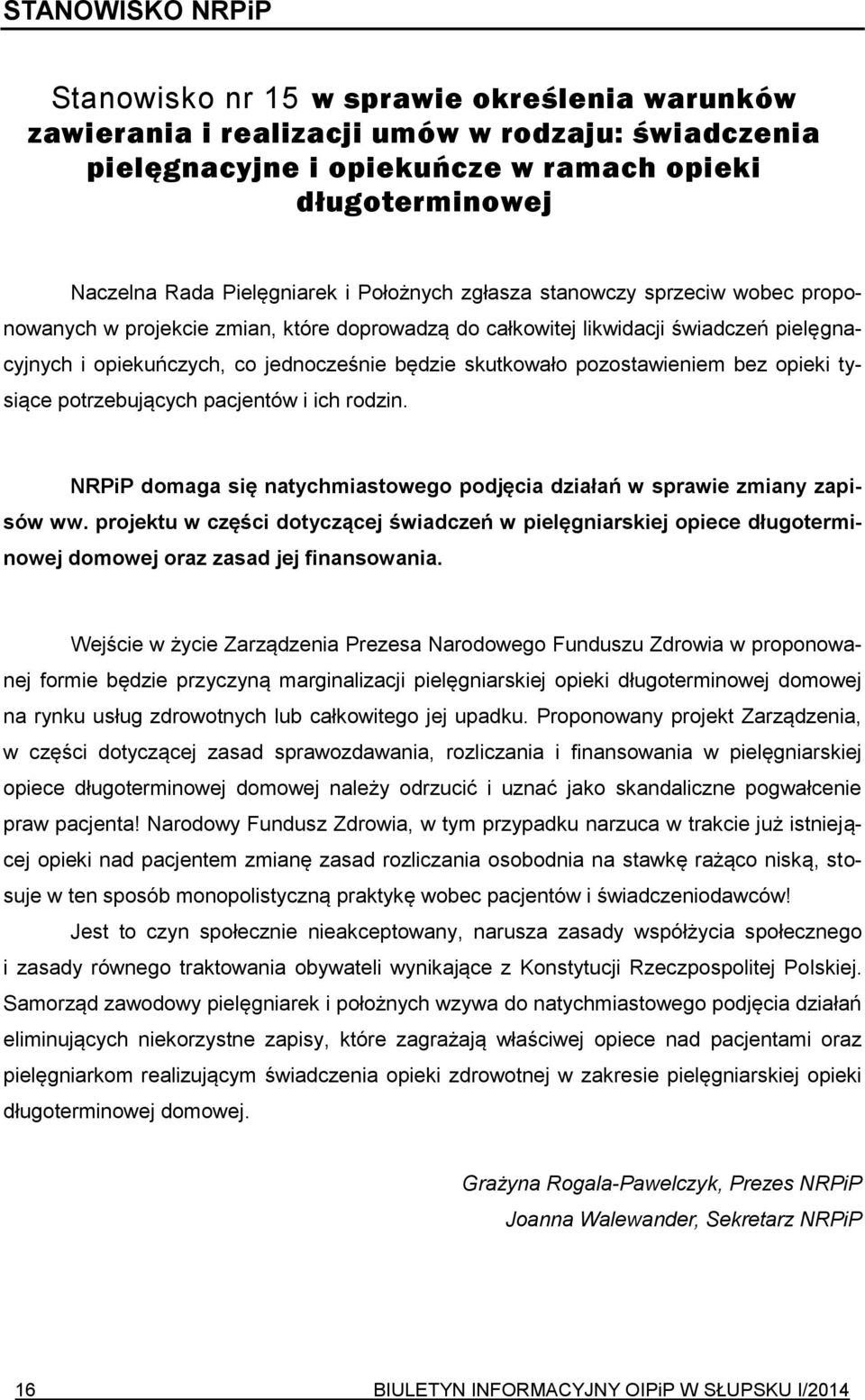 skutkowało pozostawieniem bez opieki tysiące potrzebujących pacjentów i ich rodzin. NRPiP domaga się natychmiastowego podjęcia działań w sprawie zmiany zapisów ww.