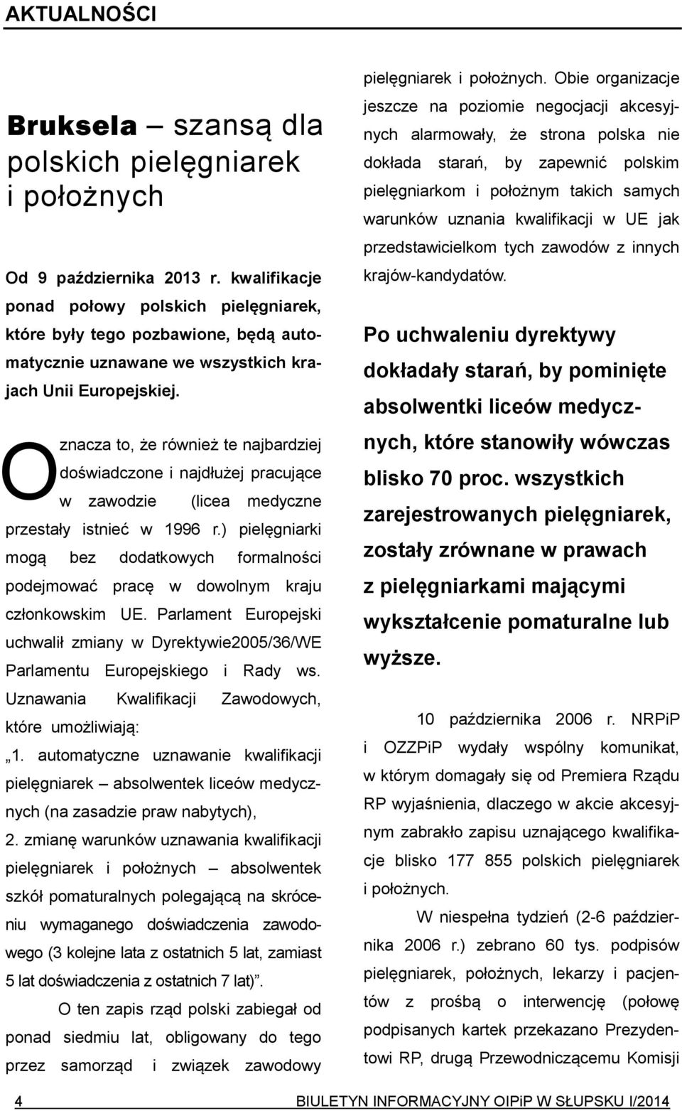 O znacza to, że również te najbardziej doświadczone i najdłużej pracujące w zawodzie (licea medyczne przestały istnieć w 1996 r.