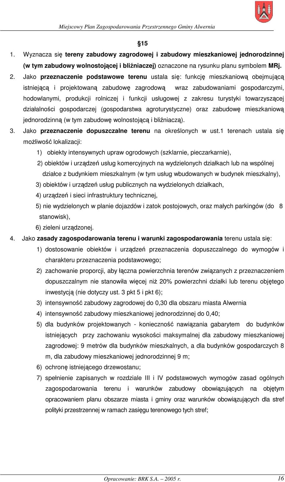 funkcji usługowej z zakresu turystyki towarzyszącej działalności gospodarczej (gospodarstwa agroturystyczne) oraz zabudowę mieszkaniową jednorodzinną (w tym zabudowę wolnostojącą i bliźniaczą). 3.