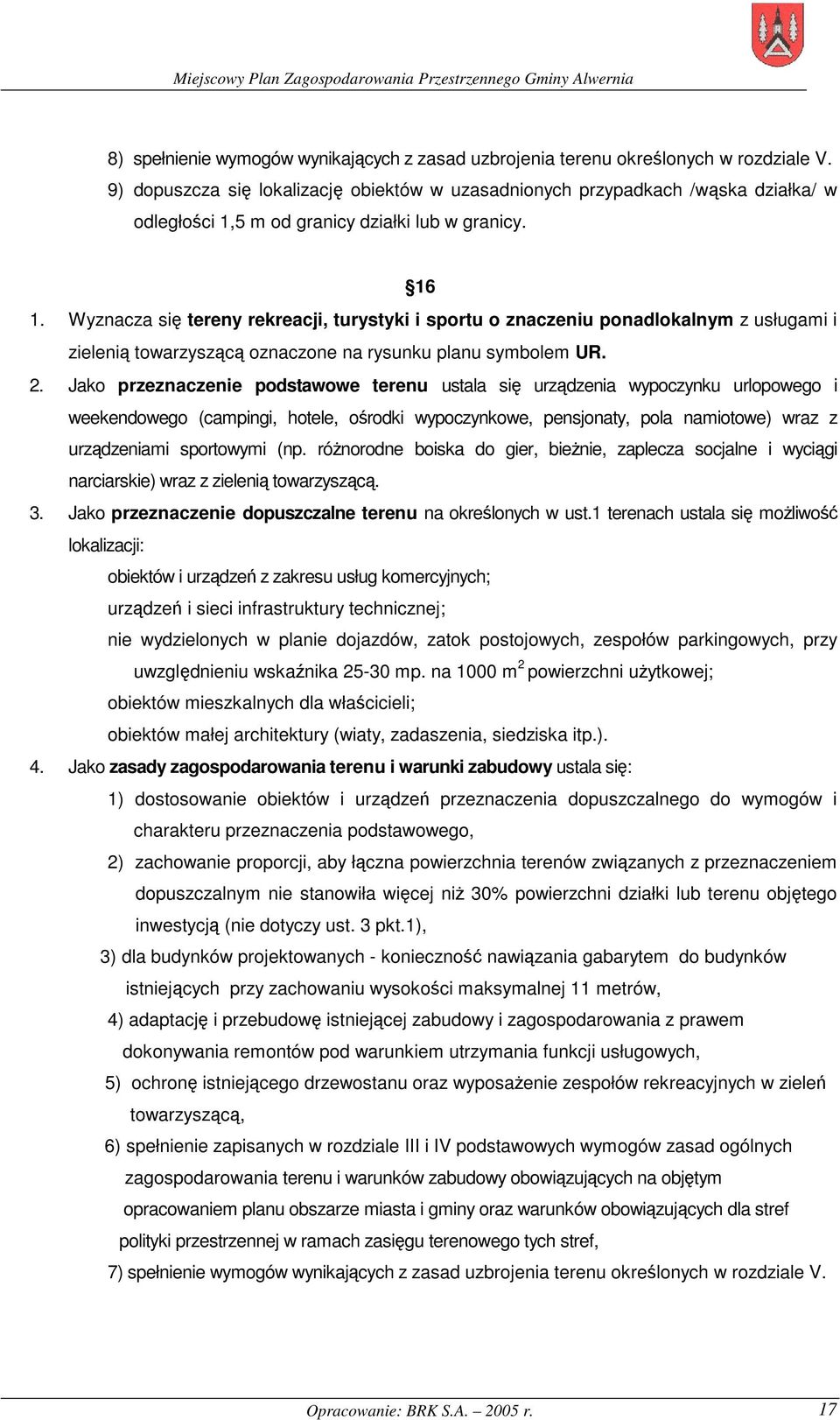 Wyznacza się tereny rekreacji, turystyki i sportu o znaczeniu ponadlokalnym z usługami i zielenią towarzyszącą oznaczone na rysunku planu symbolem UR. 2.