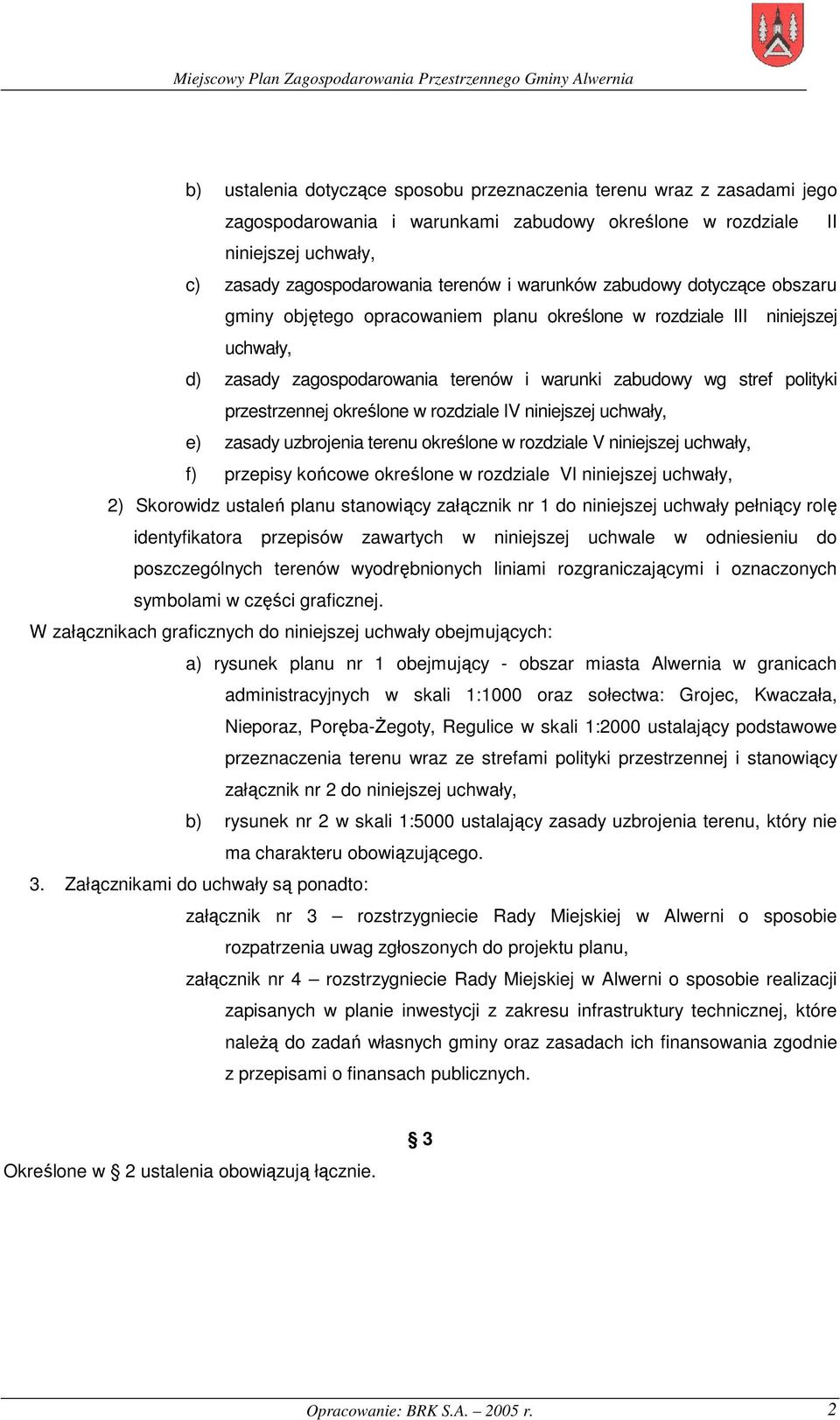 przestrzennej określone w rozdziale IV niniejszej uchwały, e) zasady uzbrojenia terenu określone w rozdziale V niniejszej uchwały, f) przepisy końcowe określone w rozdziale VI niniejszej uchwały, 2)