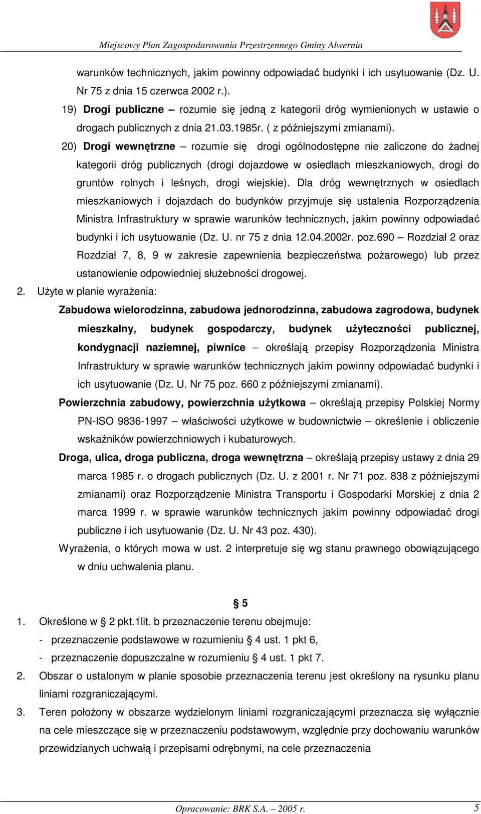 20) Drogi wewnętrzne rozumie się drogi ogólnodostępne nie zaliczone do Ŝadnej kategorii dróg publicznych (drogi dojazdowe w osiedlach mieszkaniowych, drogi do gruntów rolnych i leśnych, drogi