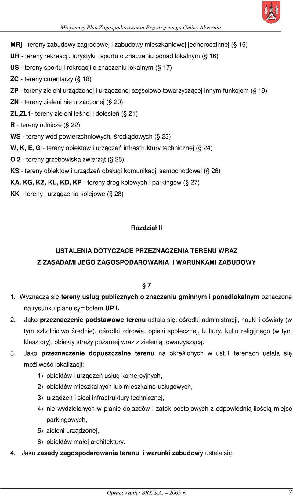 leśnej i dolesień ( 21) R - tereny rolnicze ( 22) WS - tereny wód powierzchniowych, śródlądowych ( 23) W, K, E, G - tereny obiektów i urządzeń infrastruktury technicznej ( 24) O 2 - tereny