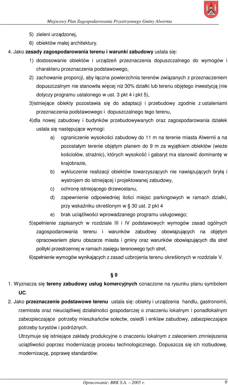 proporcji, aby łączna powierzchnia terenów związanych z przeznaczeniem dopuszczalnym nie stanowiła więcej niŝ 30% działki lub terenu objętego inwestycją (nie dotyczy programu ustalonego w ust.