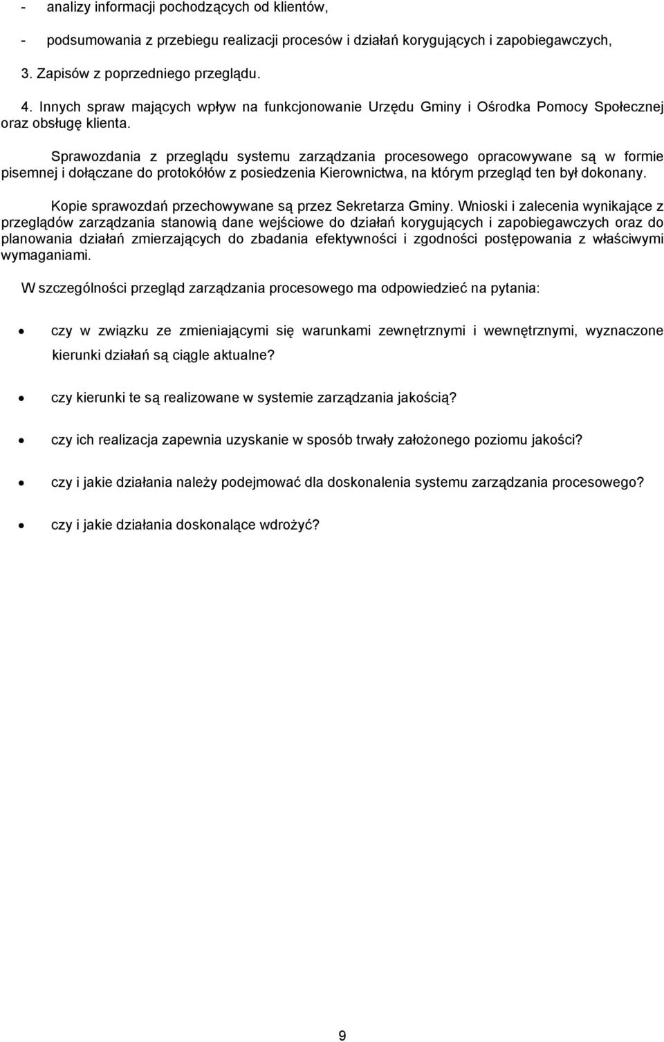 Sprawozdania z przeglądu systemu zarządzania procesowego opracowywane są w formie pisemnej i dołączane do protokółów z posiedzenia Kierownictwa, na którym przegląd ten był dokonany.