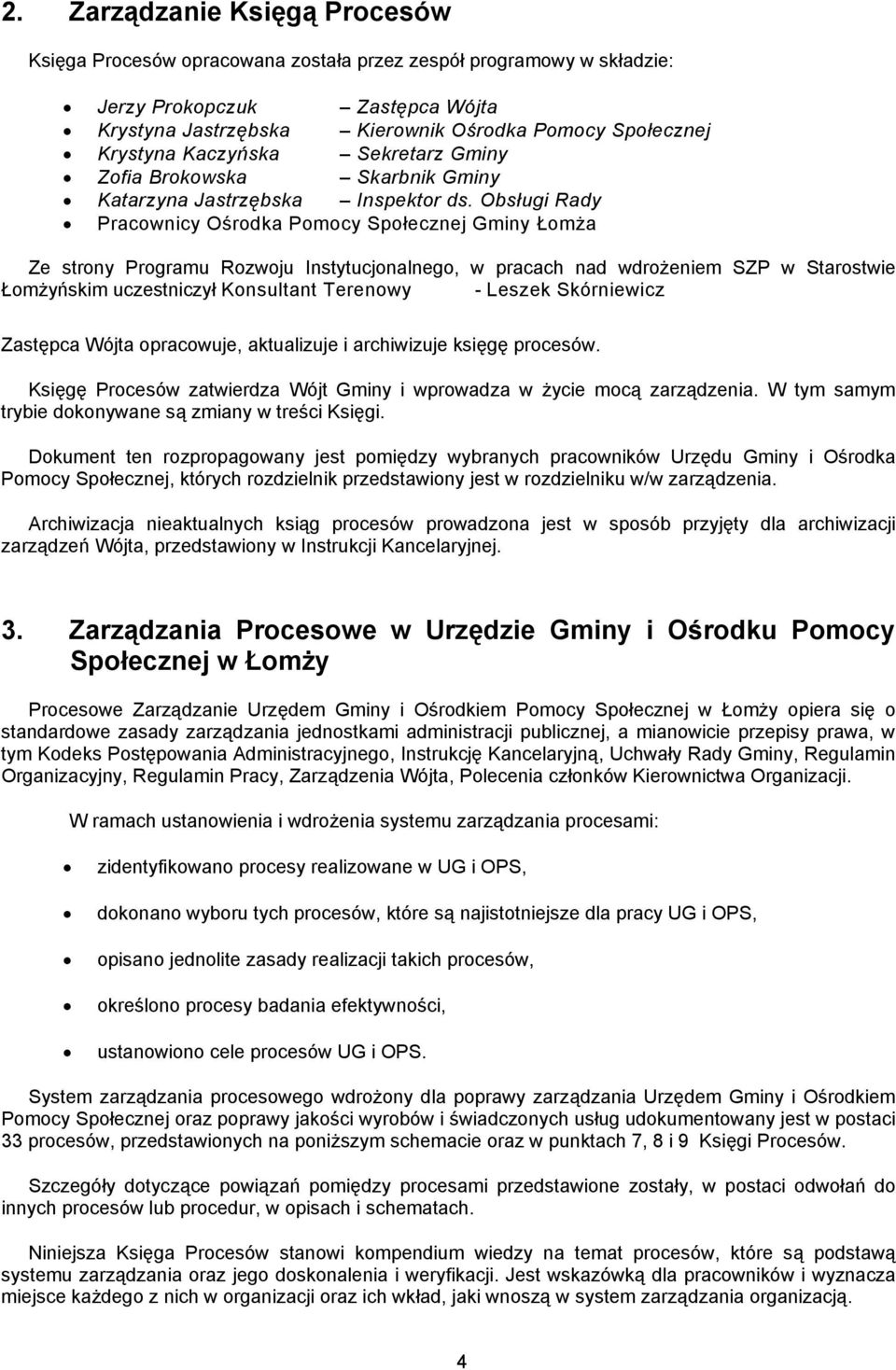 Obsługi Rady Pracownicy Ośrodka Pomocy Społecznej Gminy Łomża Ze strony Programu Rozwoju Instytucjonalnego, w pracach nad wdrożeniem SZP w Starostwie Łomżyńskim uczestniczył Konsultant Terenowy -