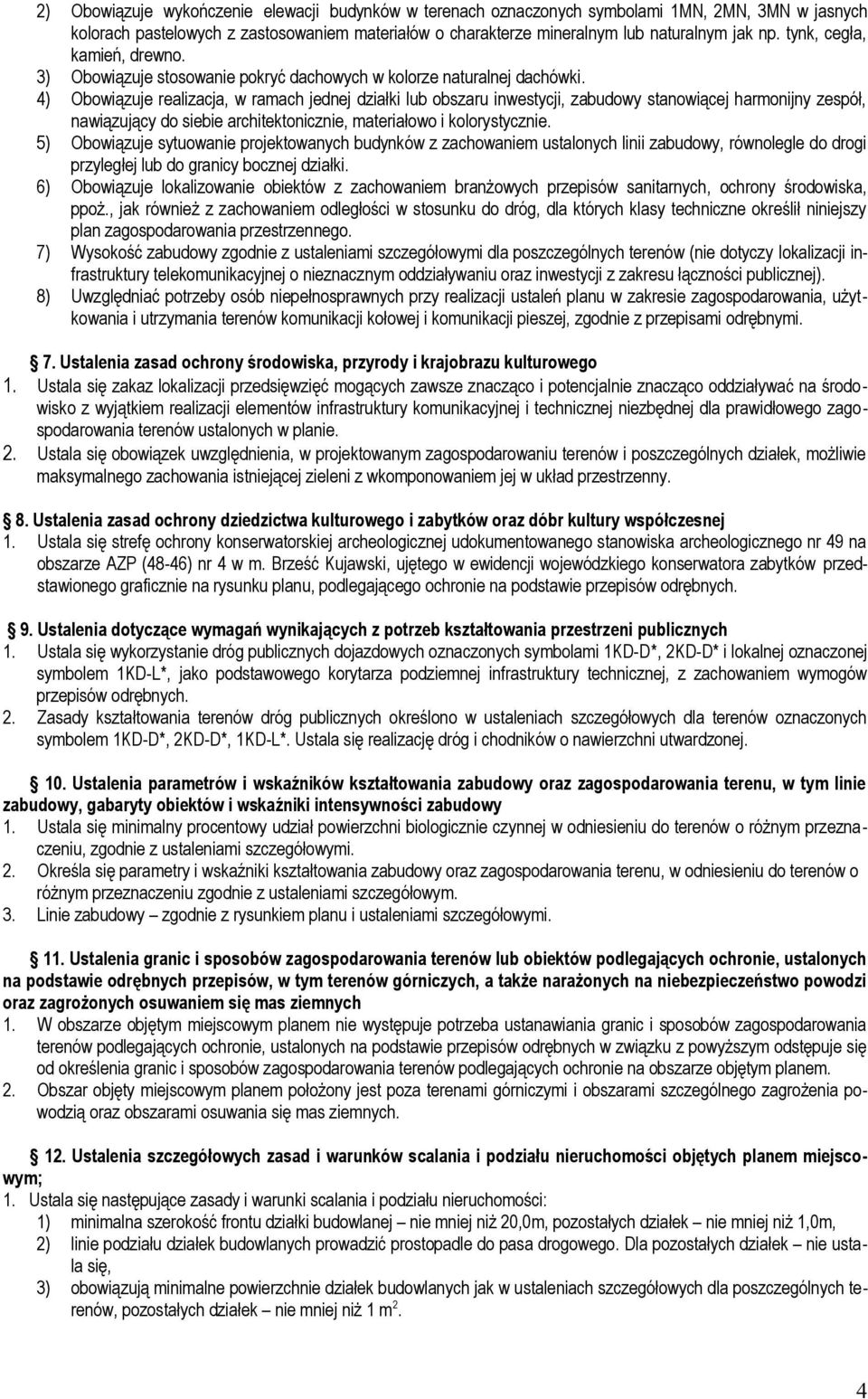 4) Obowiązuje realizacja, w ramach jednej działki lub obszaru inwestycji, zabudowy stanowiącej harmonijny zespół, nawiązujący do siebie architektonicznie, materiałowo i kolorystycznie.