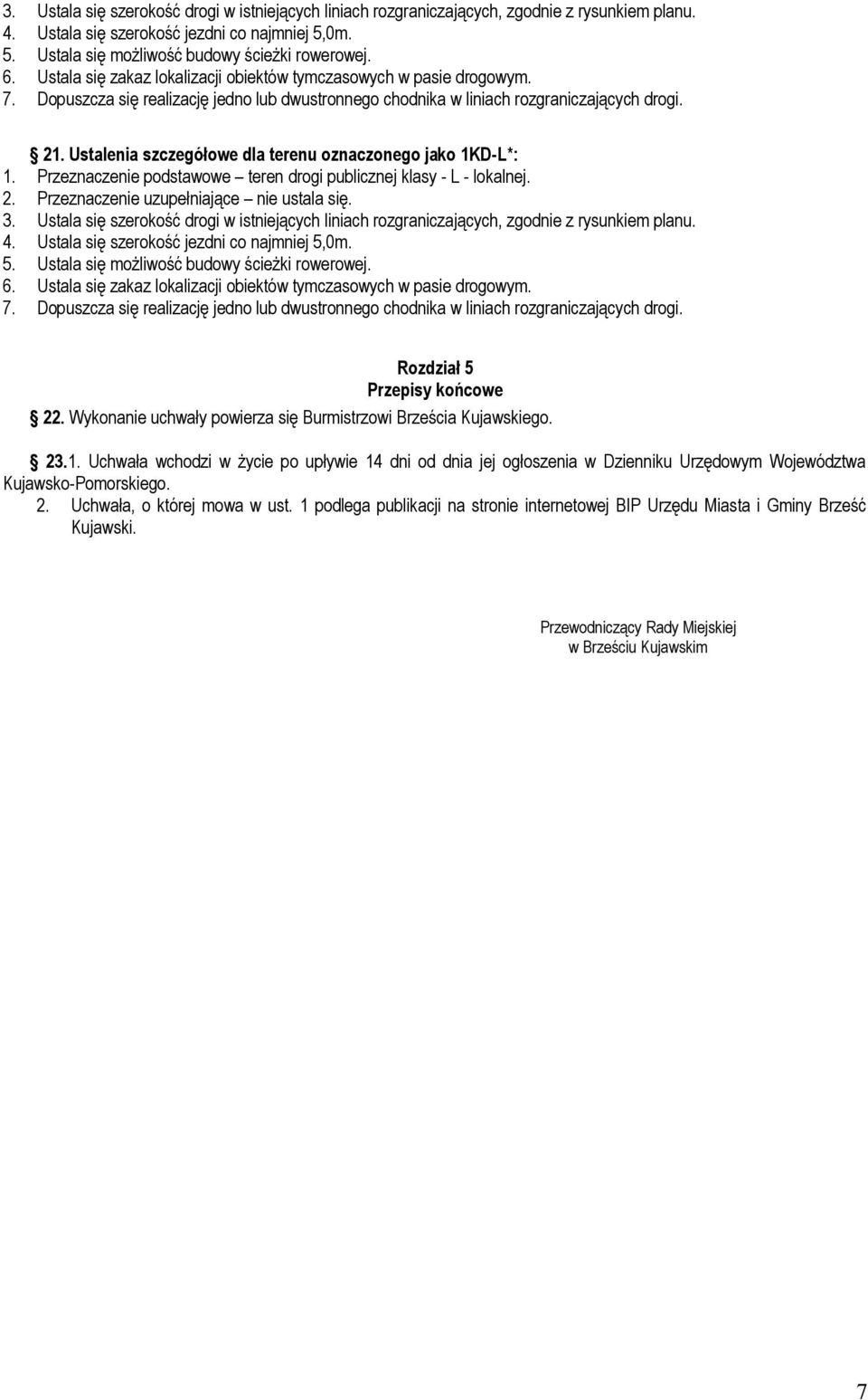 Ustalenia szczegółowe dla terenu oznaczonego jako 1KD-L*: 1. Przeznaczenie podstawowe teren drogi publicznej klasy - L - lokalnej. 2. Przeznaczenie uzupełniające nie ustala się.