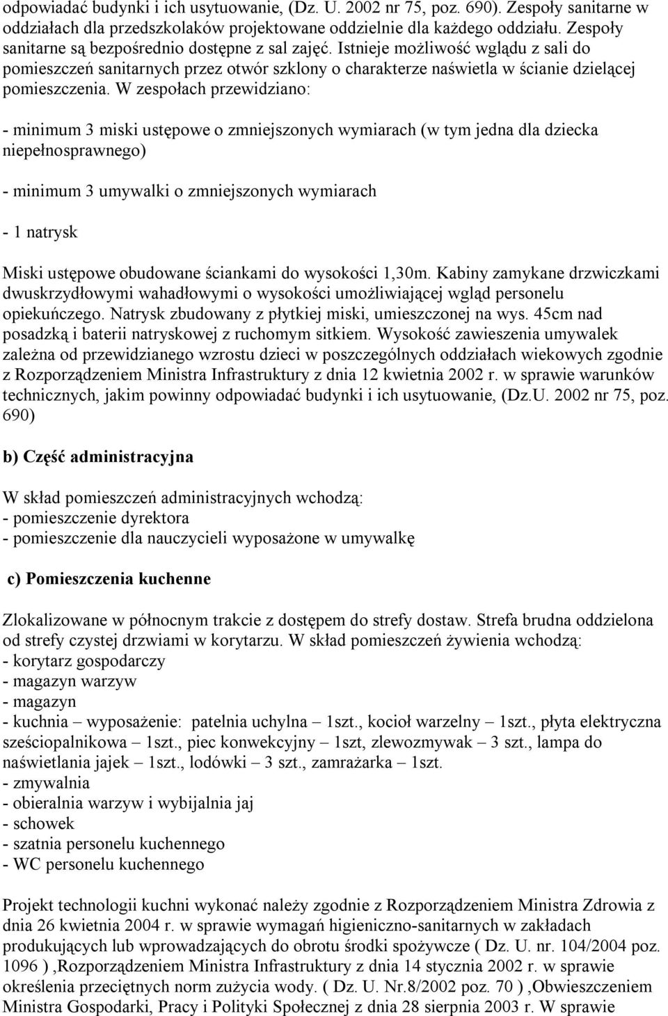 W zespołach przewidziano: - minimum 3 miski ustępowe o zmniejszonych wymiarach (w tym jedna dla dziecka niepełnosprawnego) - minimum 3 umywalki o zmniejszonych wymiarach - 1 natrysk Miski ustępowe