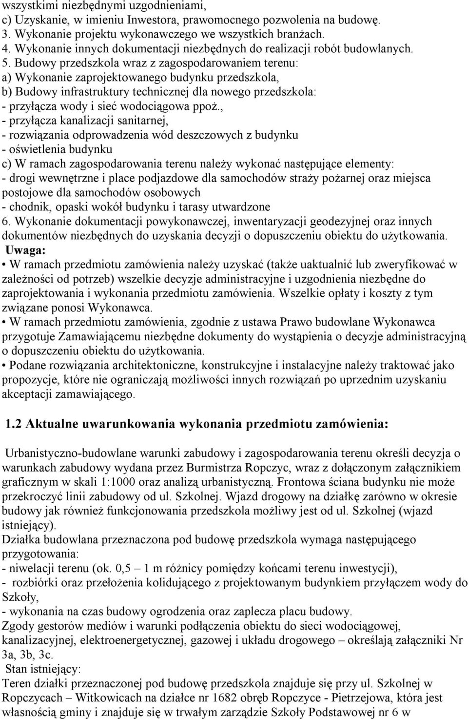 Budowy przedszkola wraz z zagospodarowaniem terenu: a) Wykonanie zaprojektowanego budynku przedszkola, b) Budowy infrastruktury technicznej dla nowego przedszkola: - przyłącza wody i sieć wodociągowa