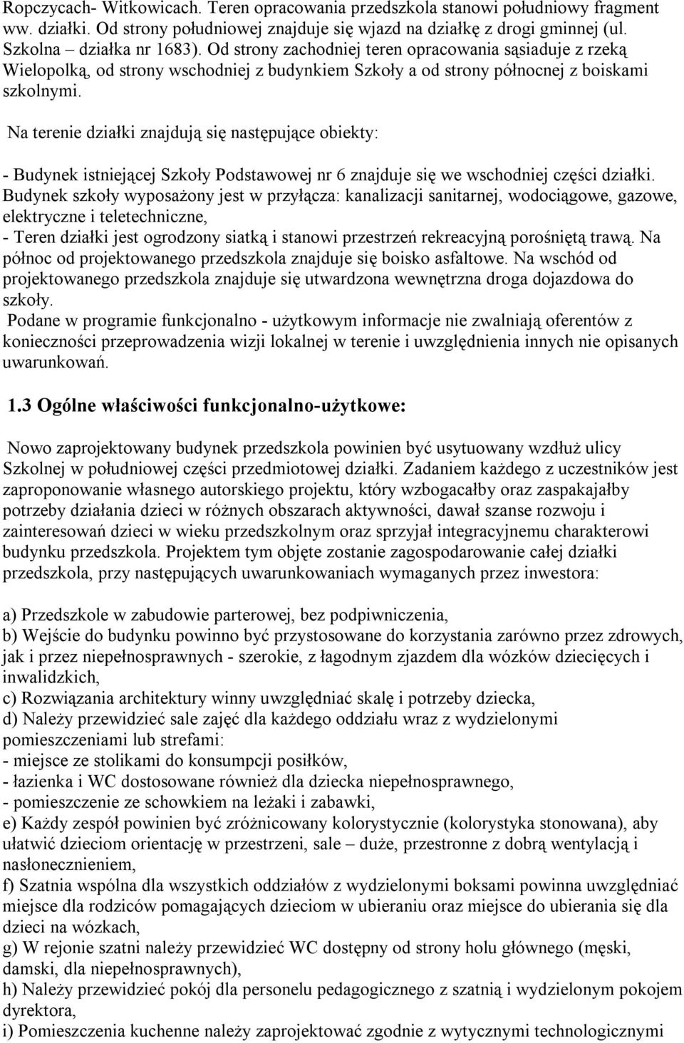 Na terenie działki znajdują się następujące obiekty: - Budynek istniejącej Szkoły Podstawowej nr 6 znajduje się we wschodniej części działki.