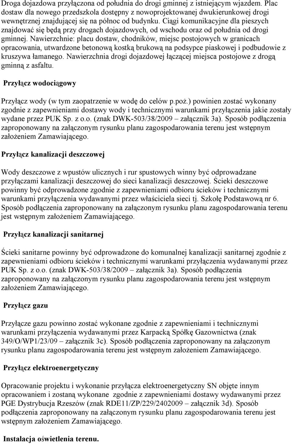 Ciągi komunikacyjne dla pieszych znajdować się będą przy drogach dojazdowych, od wschodu oraz od południa od drogi gminnej.