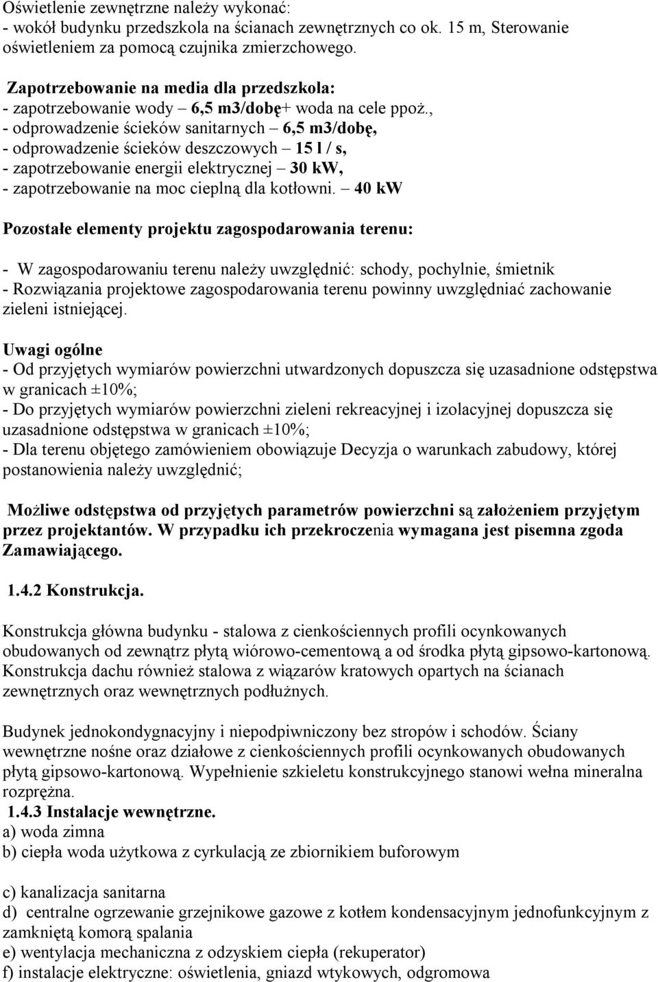 , - odprowadzenie ścieków sanitarnych 6,5 m3/dobę, - odprowadzenie ścieków deszczowych 15 l / s, - zapotrzebowanie energii elektrycznej 30 kw, - zapotrzebowanie na moc cieplną dla kotłowni.