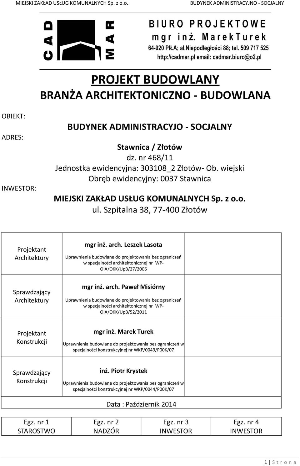 nr 468/11 Jednostka ewidencyjna: 303108_2 Złotów- Ob. wiejski Obręb ewidencyjny: 0037 Stawnica o. ul. Szpitalna 38, 77-400 Złotów Projektant Architektury Sprawdzający Architektury mgr inż. arch.