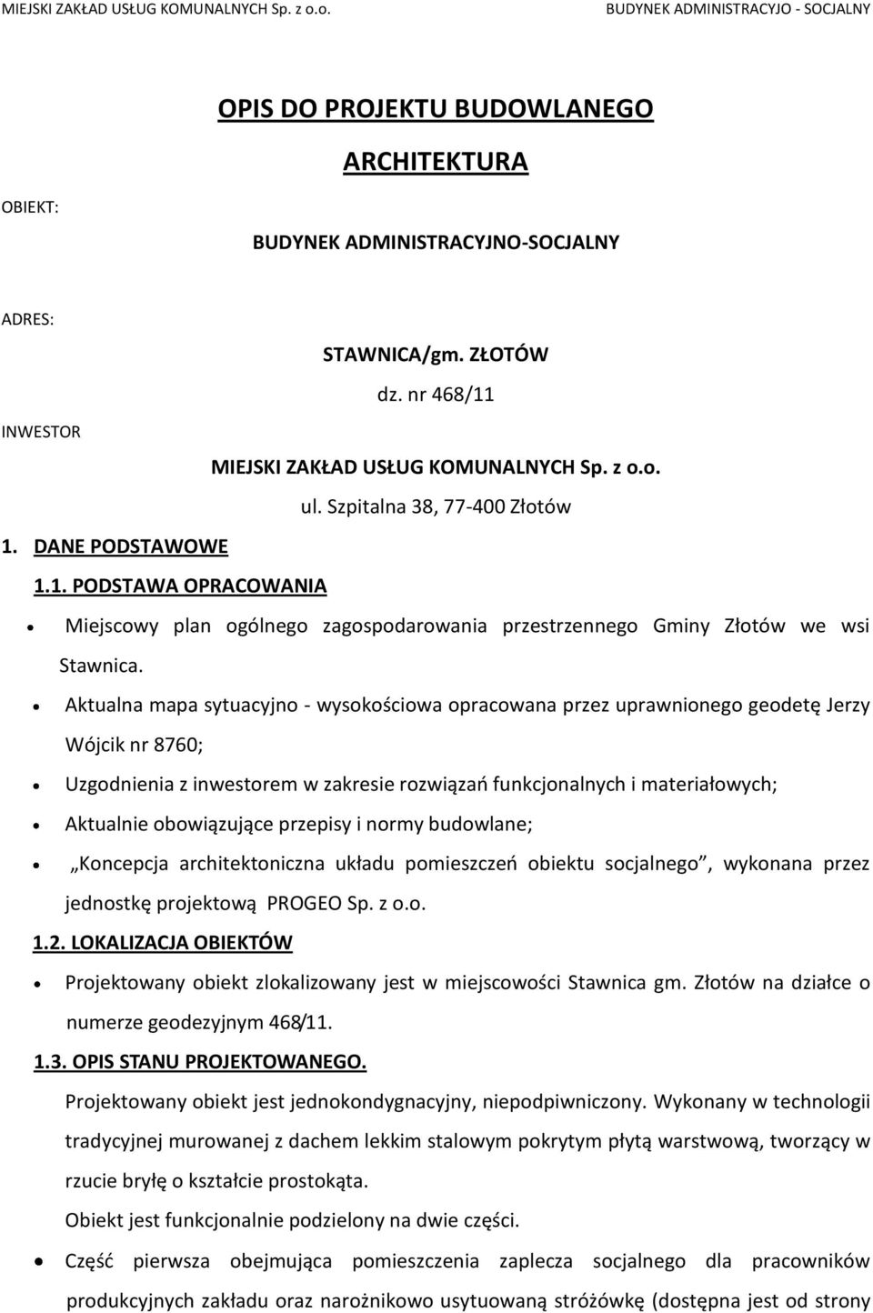 Aktualna mapa sytuacyjno - wysokościowa opracowana przez uprawnionego geodetę Jerzy Wójcik nr 8760; Uzgodnienia z inwestorem w zakresie rozwiązań funkcjonalnych i materiałowych; Aktualnie