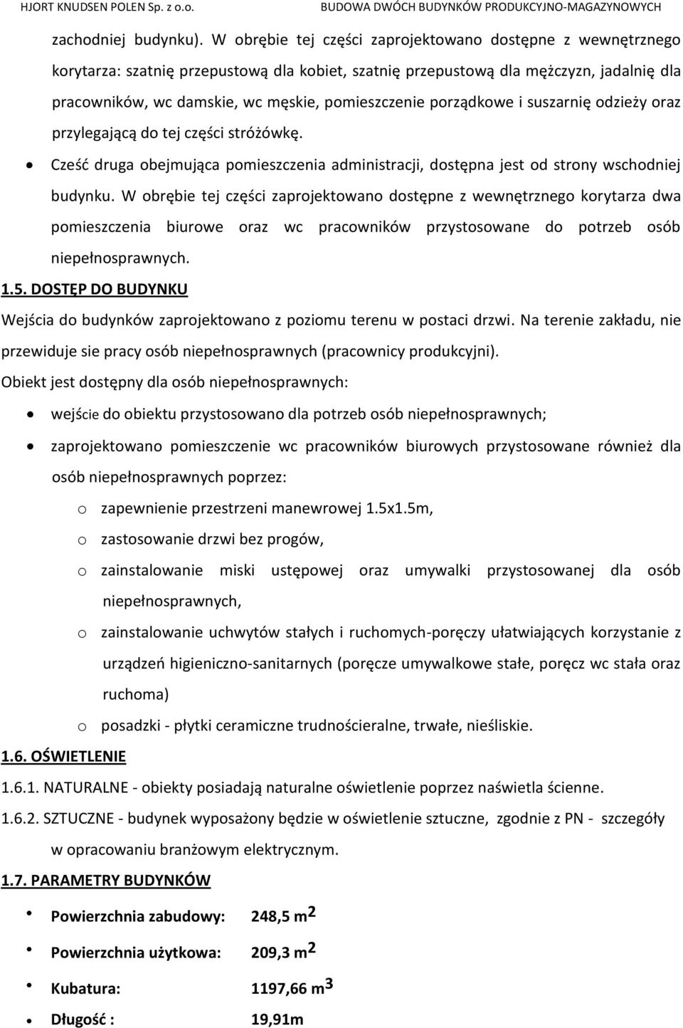 porządkowe i suszarnię odzieży oraz przylegającą do tej części stróżówkę. Cześć druga obejmująca pomieszczenia administracji, dostępna jest od strony wschodniej budynku.