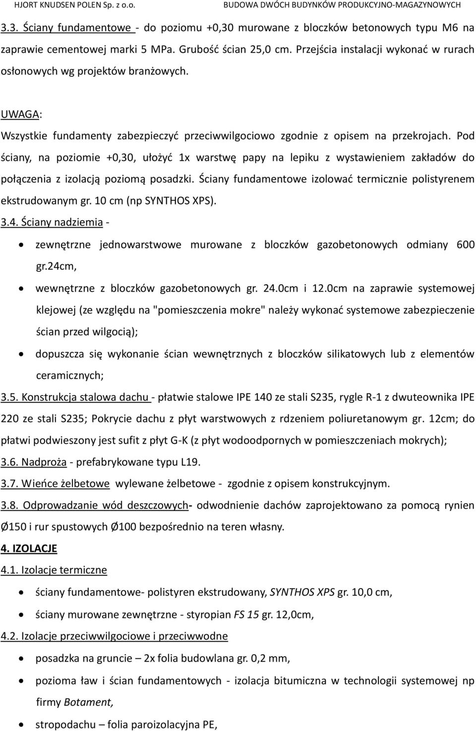 Pod ściany, na poziomie +0,30, ułożyć 1x warstwę papy na lepiku z wystawieniem zakładów do połączenia z izolacją poziomą posadzki.