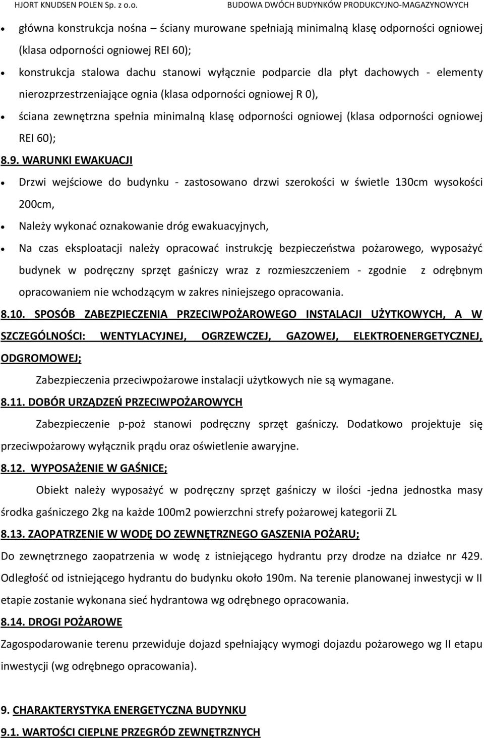 WARUNKI EWAKUACJI Drzwi wejściowe do budynku - zastosowano drzwi szerokości w świetle 130cm wysokości 200cm, Należy wykonać oznakowanie dróg ewakuacyjnych, Na czas eksploatacji należy opracować