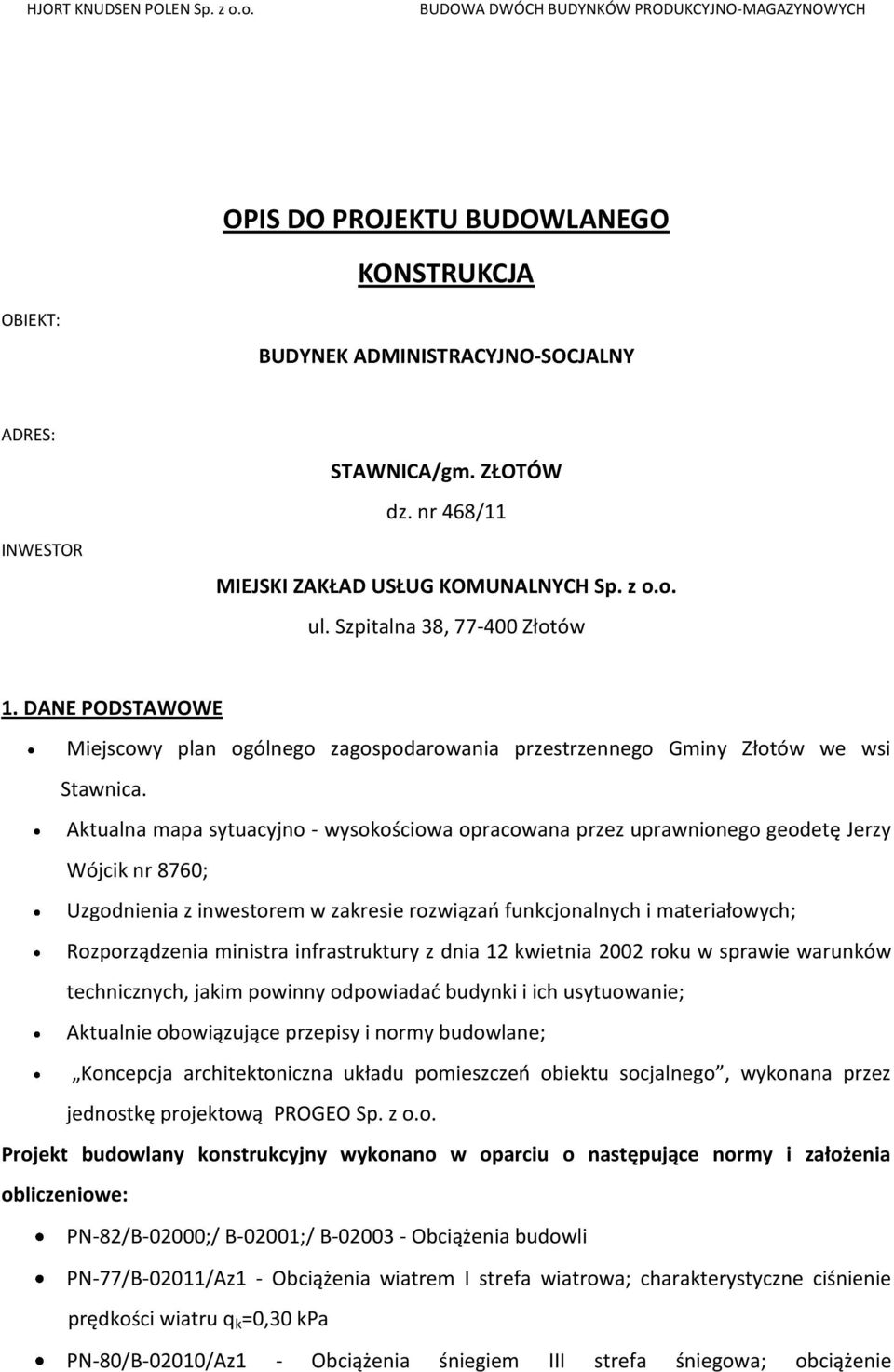 Aktualna mapa sytuacyjno - wysokościowa opracowana przez uprawnionego geodetę Jerzy Wójcik nr 8760; Uzgodnienia z inwestorem w zakresie rozwiązań funkcjonalnych i materiałowych; Rozporządzenia