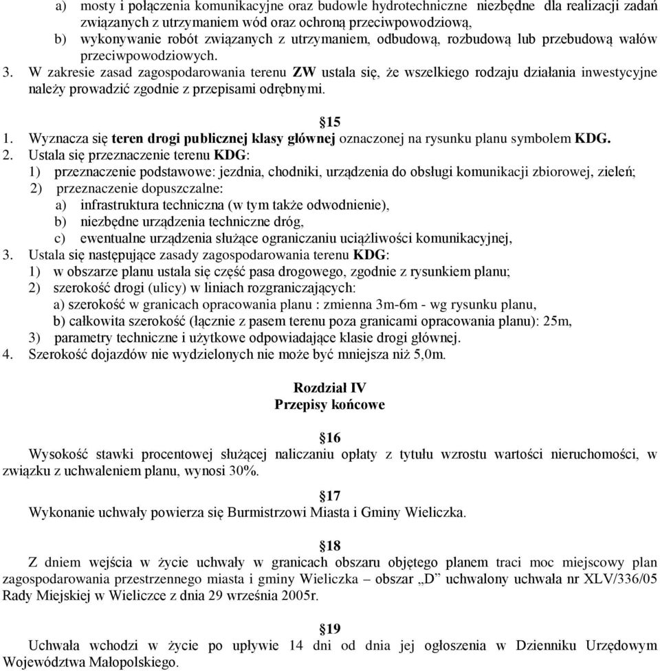 W zakresie zasad zagospodarowania terenu ZW ustala się, że wszelkiego rodzaju działania inwestycyjne należy prowadzić zgodnie z przepisami odrębnymi. 15 1.