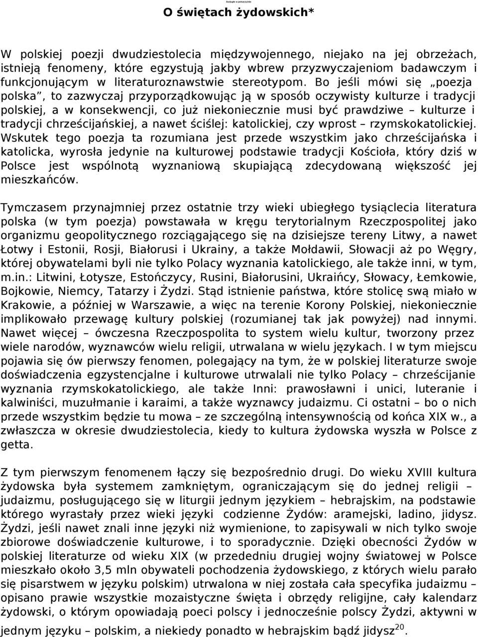 Bo jeśli mówi się poezja polska, to zazwyczaj przyporządkowując ją w sposób oczywisty kulturze i tradycji polskiej, a w konsekwencji, co już niekoniecznie musi być prawdziwe kulturze i tradycji