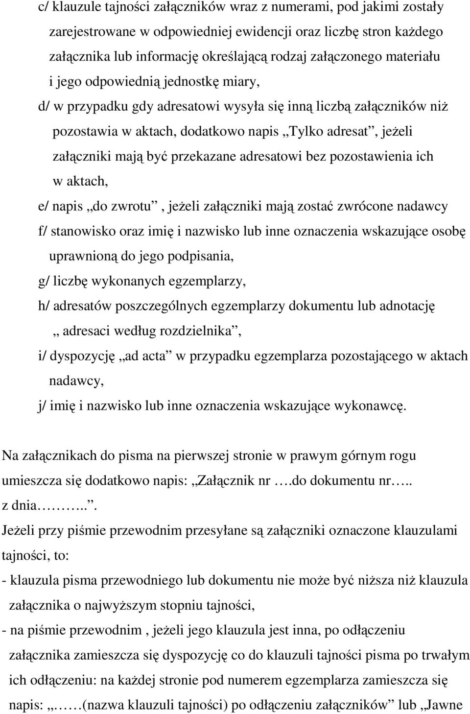 przekazane adresatowi bez pozostawienia ich w aktach, e/ napis do zwrotu, jeŝeli załączniki mają zostać zwrócone nadawcy f/ stanowisko oraz imię i nazwisko lub inne oznaczenia wskazujące osobę