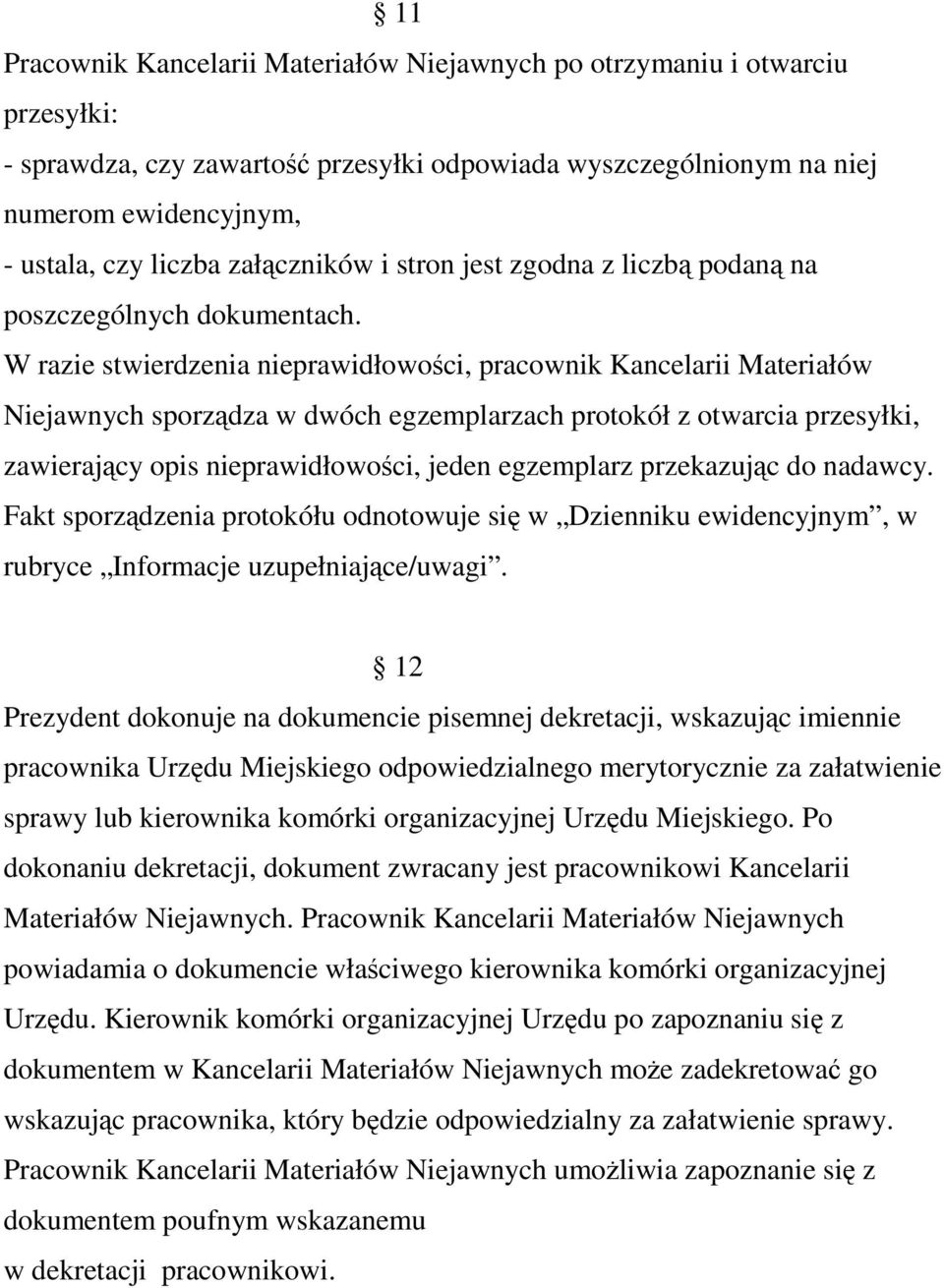 W razie stwierdzenia nieprawidłowości, pracownik Kancelarii Materiałów Niejawnych sporządza w dwóch egzemplarzach protokół z otwarcia przesyłki, zawierający opis nieprawidłowości, jeden egzemplarz