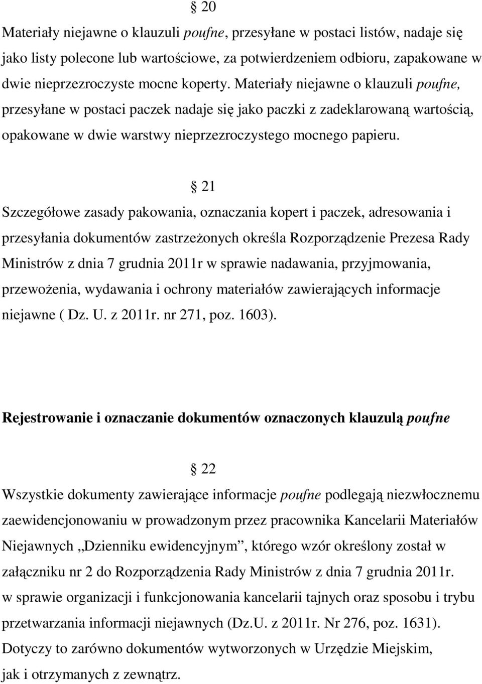 21 Szczegółowe zasady pakowania, oznaczania kopert i paczek, adresowania i przesyłania dokumentów zastrzeŝonych określa Rozporządzenie Prezesa Rady Ministrów z dnia 7 grudnia 2011r w sprawie