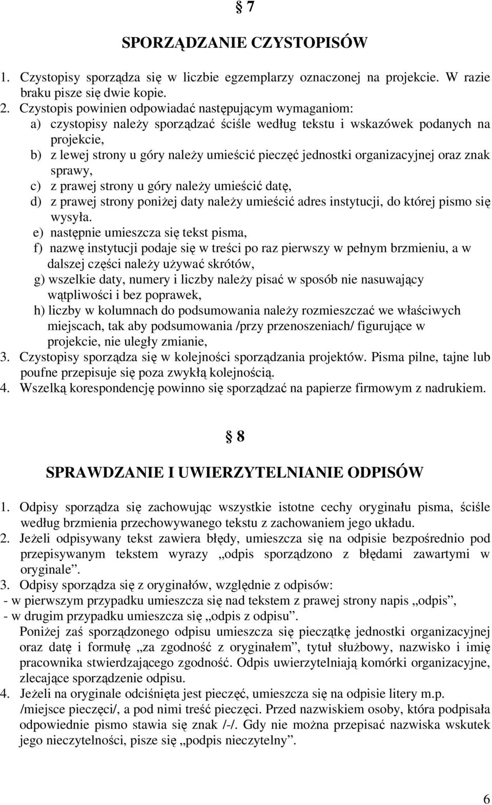 jednostki organizacyjnej oraz znak sprawy, c) z prawej strony u góry należy umieścić datę, d) z prawej strony poniżej daty należy umieścić adres instytucji, do której pismo się wysyła.