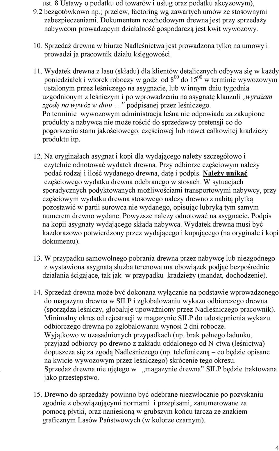 Sprzedaż drewna w biurze Nadleśnictwa jest prowadzona tylko na umowy i prowadzi ja pracownik działu księgowości. 11.