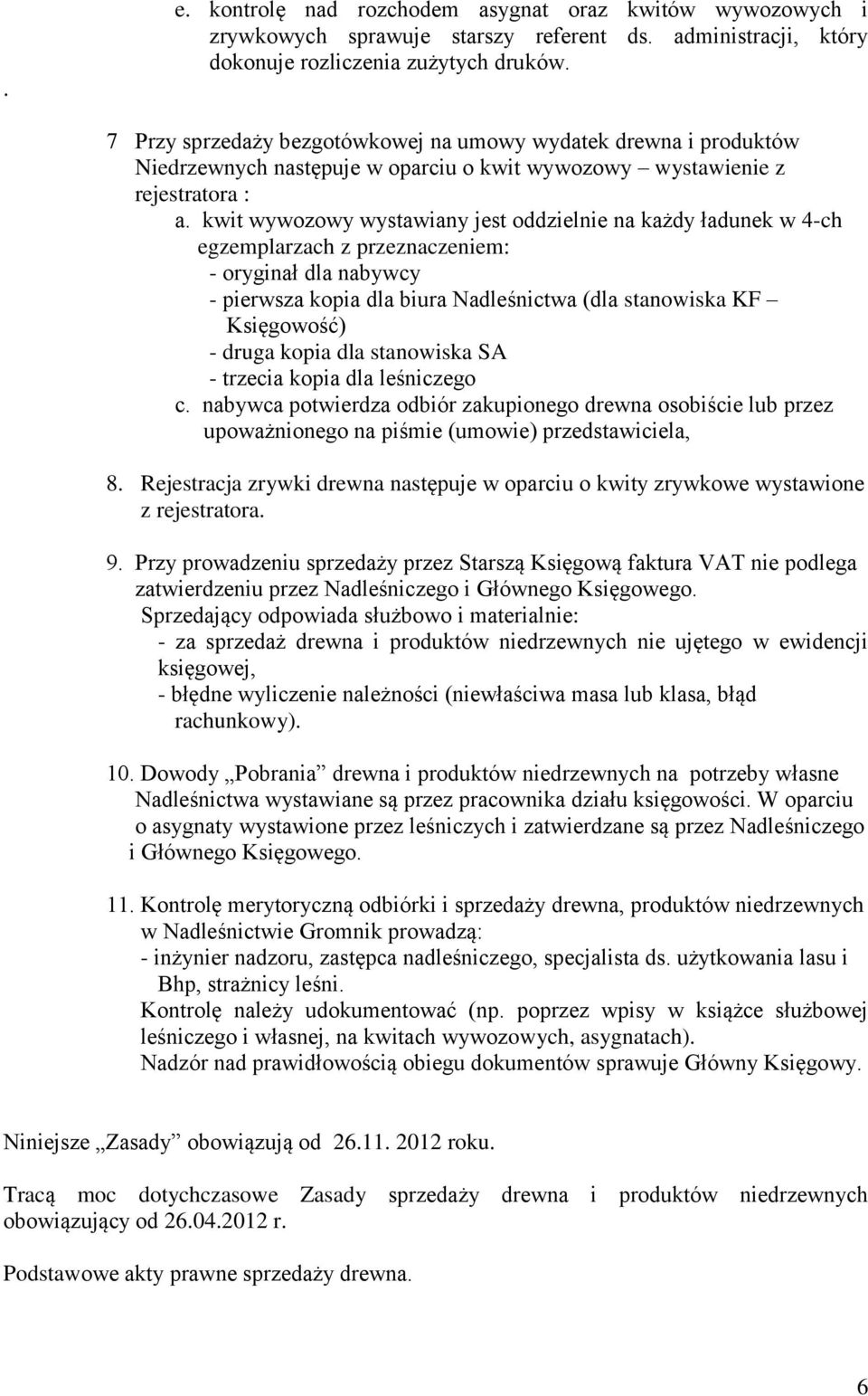 kwit wywozowy wystawiany jest oddzielnie na każdy ładunek w 4-ch egzemplarzach z przeznaczeniem: - oryginał dla nabywcy - pierwsza kopia dla biura Nadleśnictwa (dla stanowiska KF Księgowość) - druga