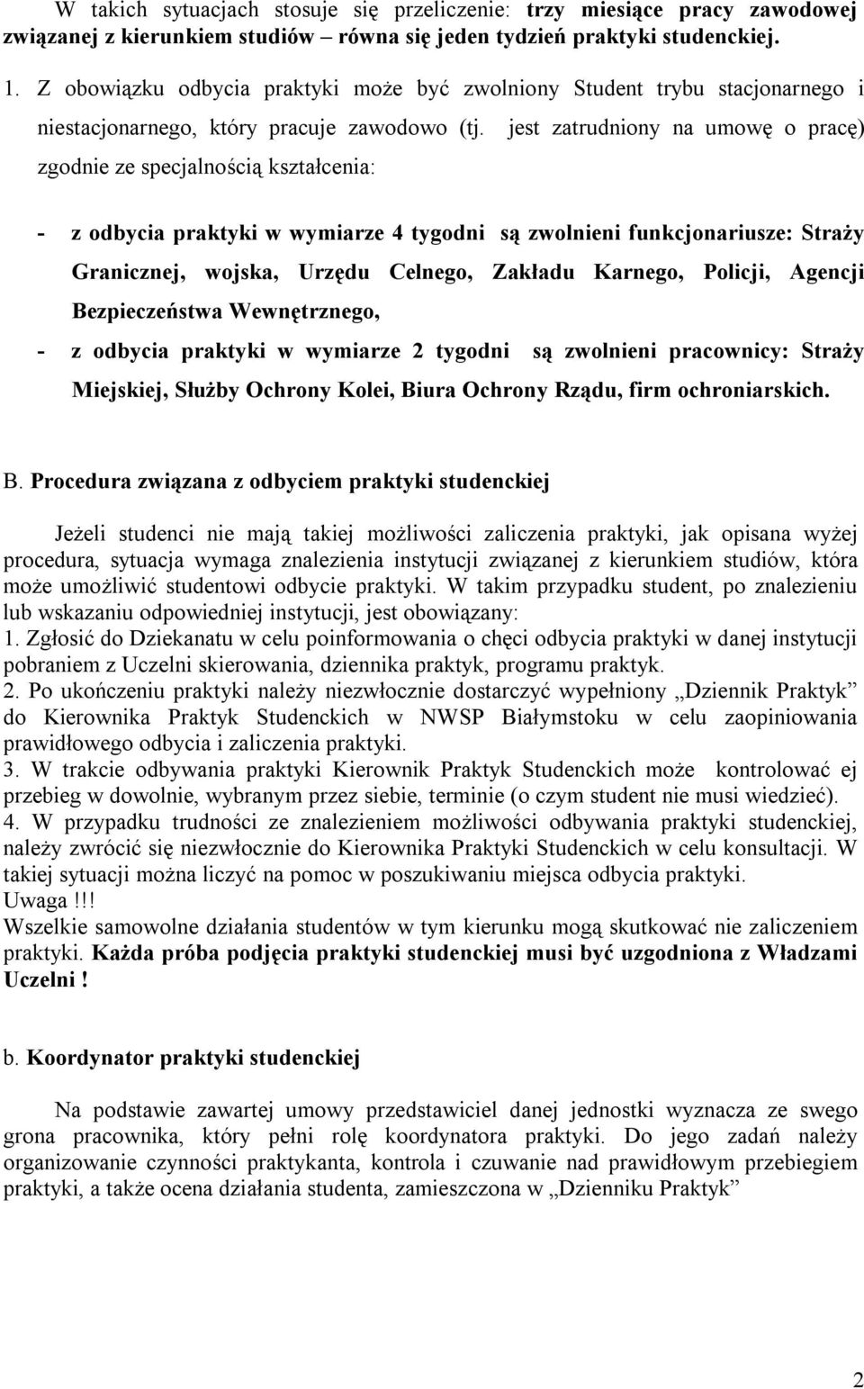 zgodnie ze specjalnością kształcenia: jest zatrudniony na umowę o pracę) - z odbycia praktyki w wymiarze 4 tygodni są zwolnieni funkcjonariusze: Straży Granicznej, wojska, Urzędu Celnego, Zakładu