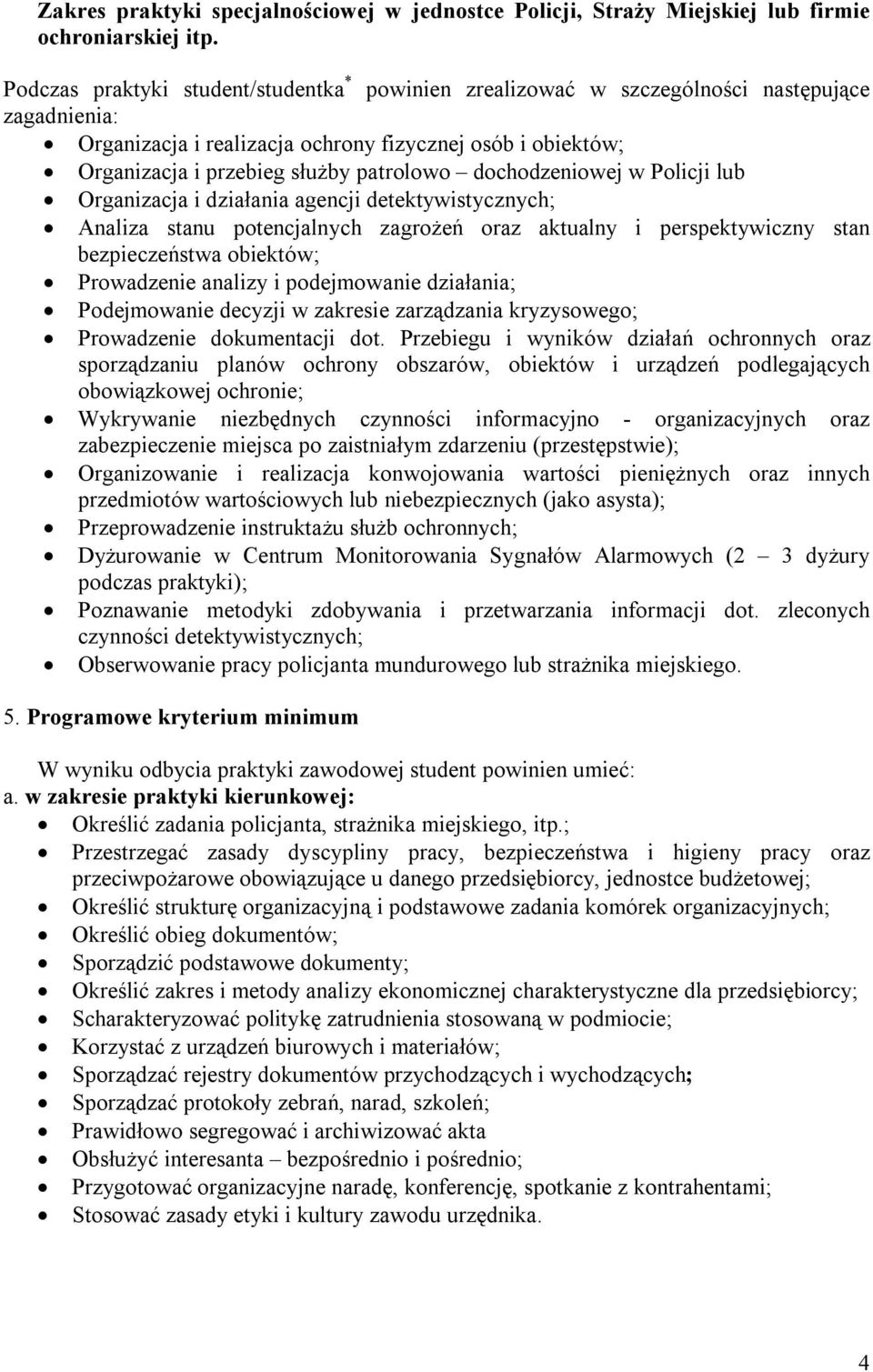 dochodzeniowej w Policji lub Organizacja i działania agencji detektywistycznych; Analiza stanu potencjalnych zagrożeń oraz aktualny i perspektywiczny stan bezpieczeństwa obiektów; Prowadzenie analizy