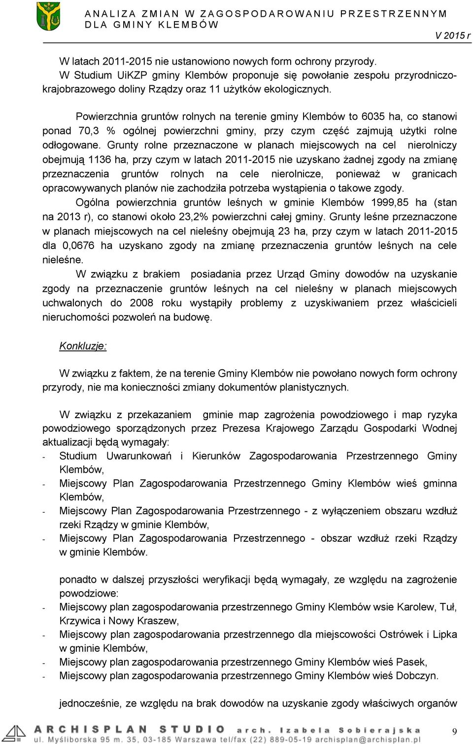 Grunty rolne przeznaczone w planach miejscowych na cel nierolniczy obejmują 1136 ha, przy czym w latach 2011-2015 nie uzyskano żadnej zgody na zmianę przeznaczenia gruntów rolnych na cele