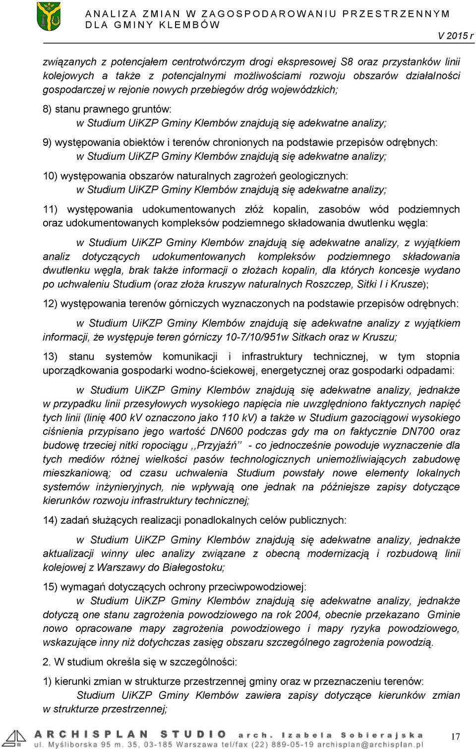 w Studium UiKZP Gminy Klembów znajdują się adekwatne analizy; 10) występowania obszarów naturalnych zagrożeń geologicznych: w Studium UiKZP Gminy Klembów znajdują się adekwatne analizy; 11)