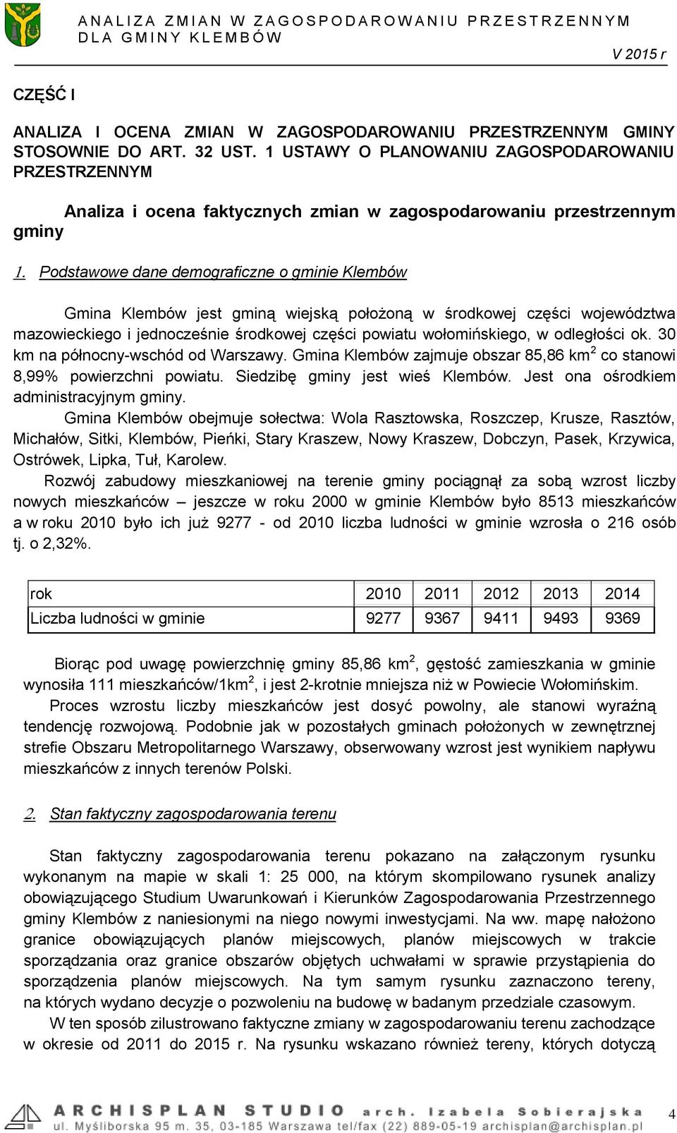 wiejską położoną w środkowej części województwa mazowieckiego i jednocześnie środkowej części powiatu wołomińskiego, w odległości ok. 30 km na północny-wschód od Warszawy.