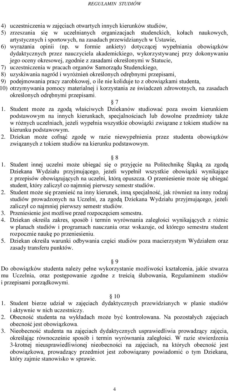 w formie ankiety) dotyczącej wypełniania obowiązków dydaktycznych przez nauczyciela akademickiego, wykorzystywanej przy dokonywaniu jego oceny okresowej, zgodnie z zasadami określonymi w Statucie, 7)