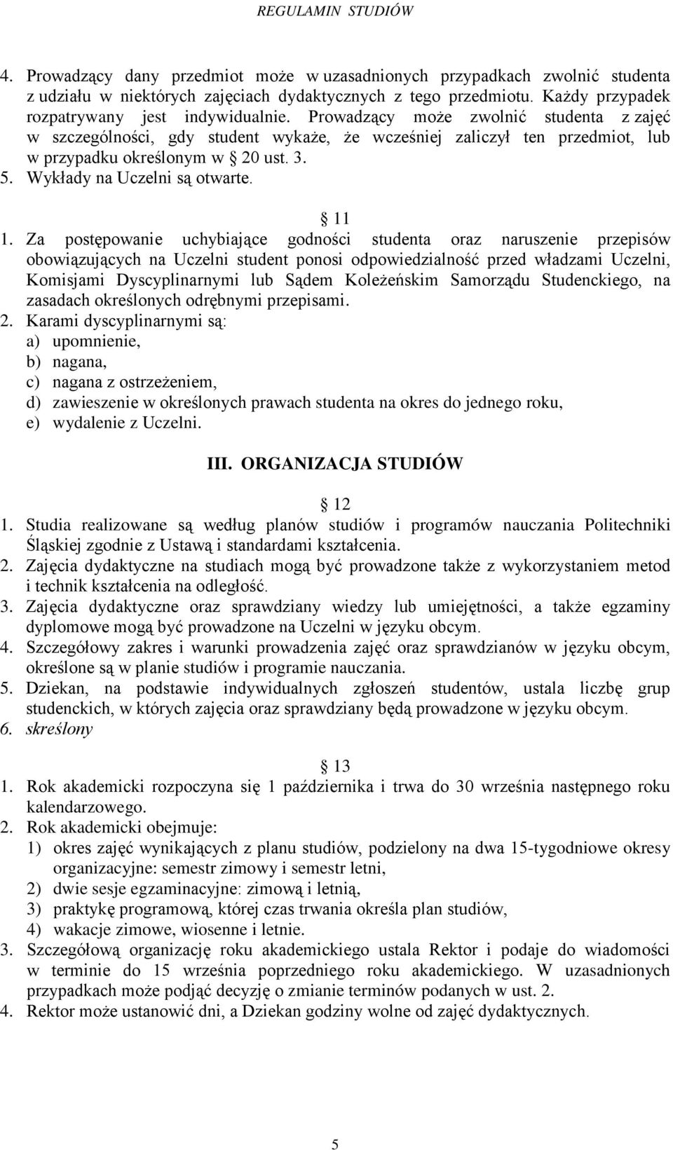 Za postępowanie uchybiające godności studenta oraz naruszenie przepisów obowiązujących na Uczelni student ponosi odpowiedzialność przed władzami Uczelni, Komisjami Dyscyplinarnymi lub Sądem