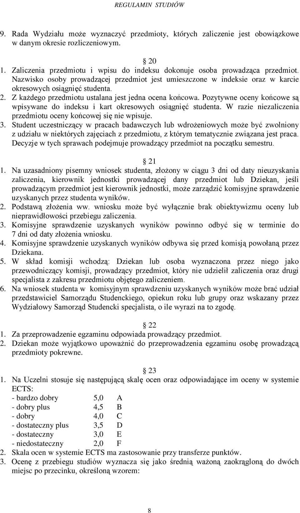 Pozytywne oceny końcowe są wpisywane do indeksu i kart okresowych osiągnięć studenta. W razie niezaliczenia przedmiotu oceny końcowej się nie wpisuje. 3.