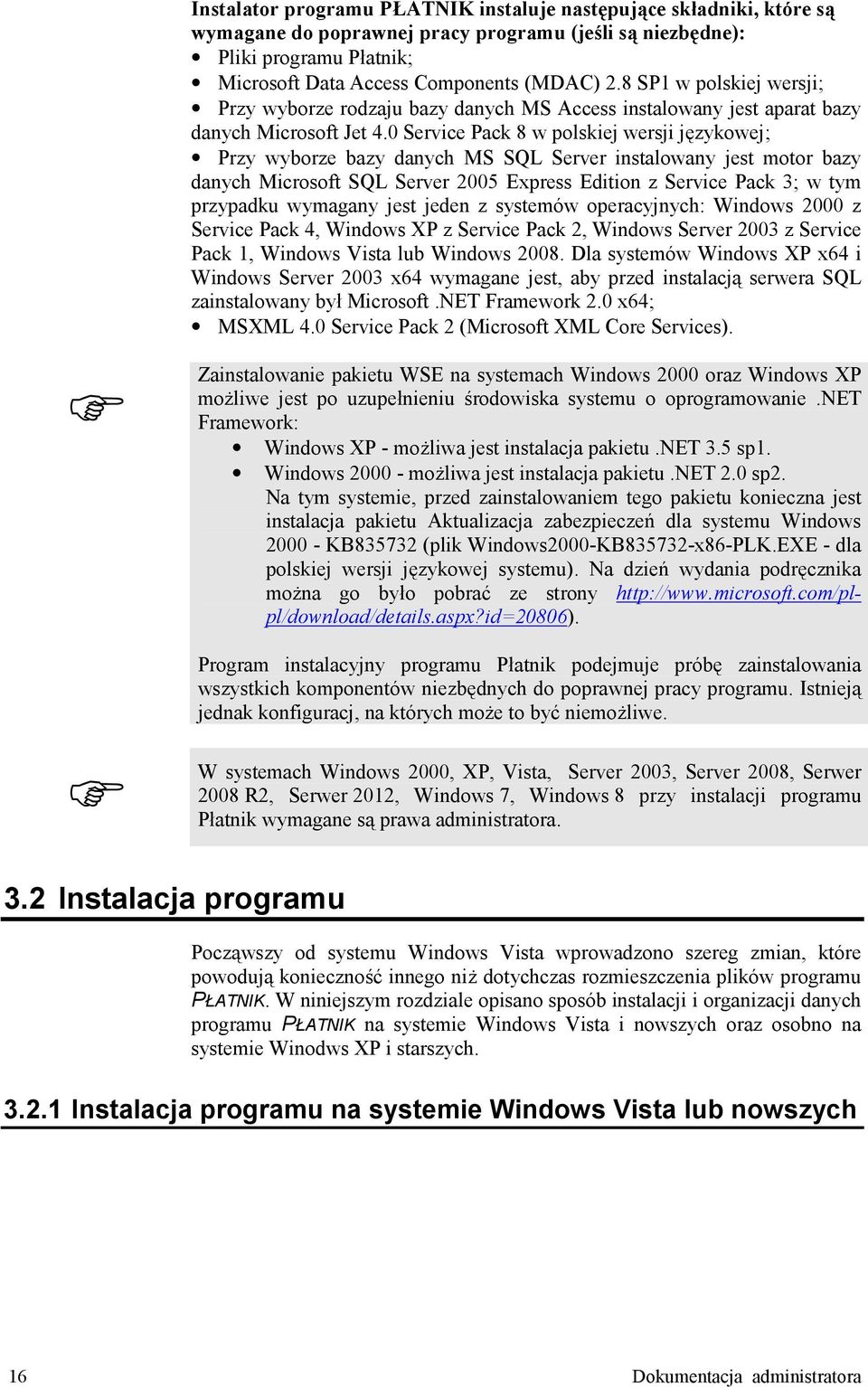 0 Service Pack 8 w polskiej wersji jczykowej; Przy wyborze bazy danych MS SQL Server instalowany jest motor bazy danych Microsoft SQL Server 2005 Express Edition z Service Pack 3; w tym przypadku