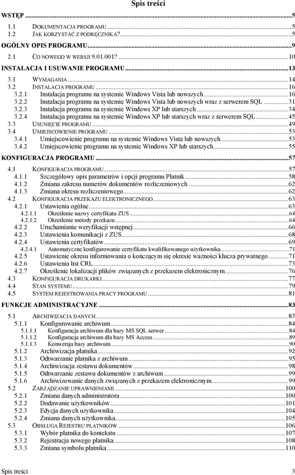 ..34 3.2.4 Instalacja programu na systemie Windows XP lub starszych wraz z serwerem SQL...45 3.3 USUNI0CIE PROGRAMU...49 3.4 UMIEJSCOWIENIE PROGRAMU...53 3.4.1 Umiejscowienie programu na systemie Windows Vista lub nowszych.