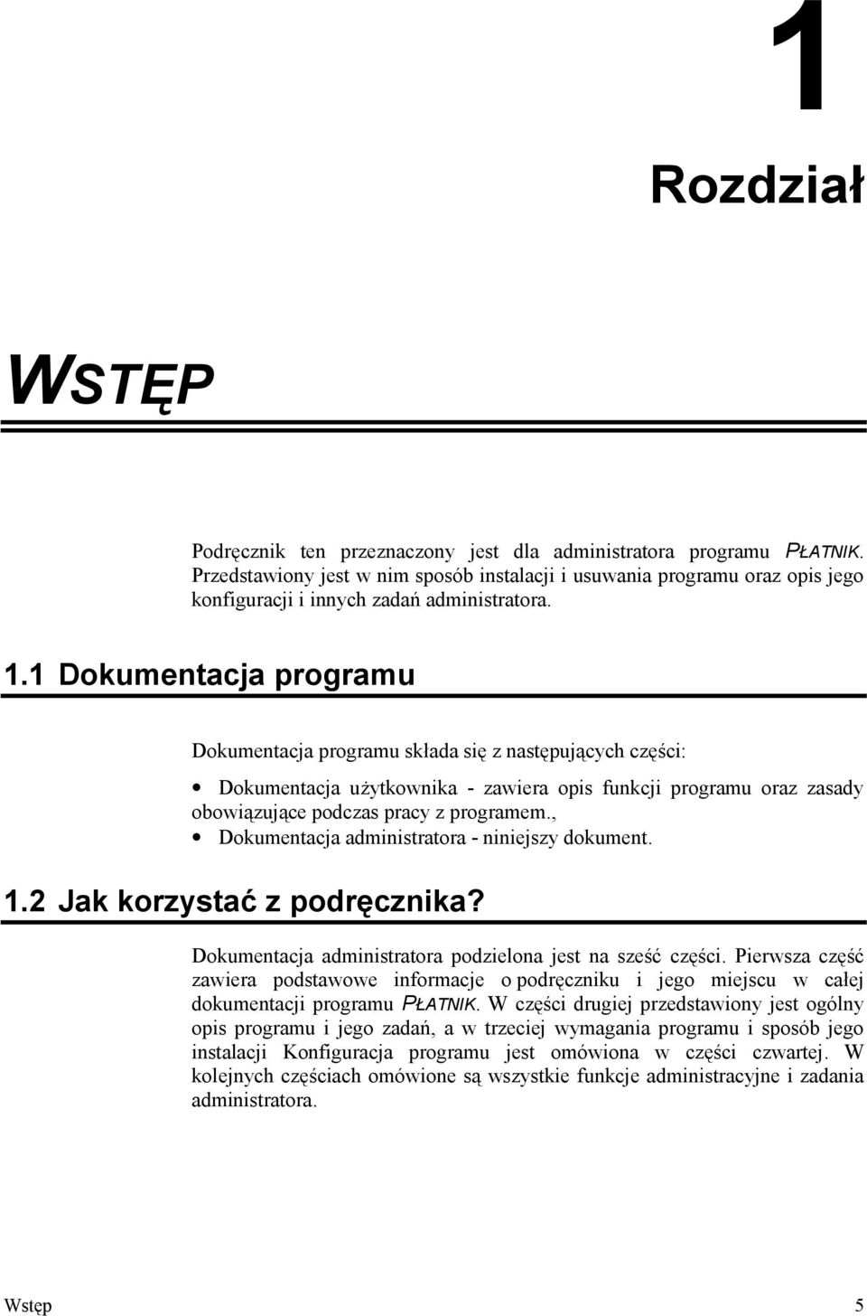 1 Dokumentacja programu Dokumentacja programu skada sic z nastcpujfcych czc ci: Dokumentacja udytkownika - zawiera opis funkcji programu oraz zasady obowifzujfce podczas pracy z programem.