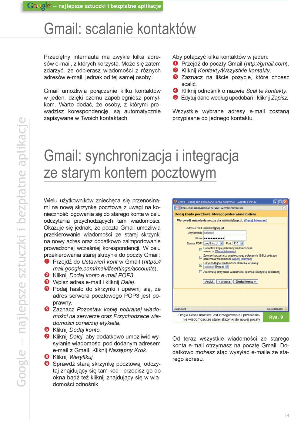 Aby połączyć kilka kontaktów w jeden: Przejdź do poczty Gmail (http://gmail.com). Kliknij Kontakty/Wszystkie kontakty. Zaznacz na liście pozycje, które chcesz scalić.