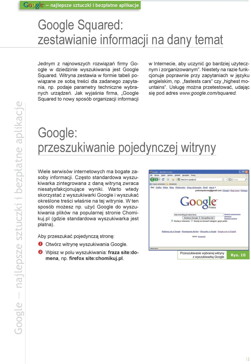 Jak wyjaśnia firma, Google Squared to nowy sposób organizacji informacji w Internecie, aby uczynić go bardziej użytecznym i zorganizowanym.