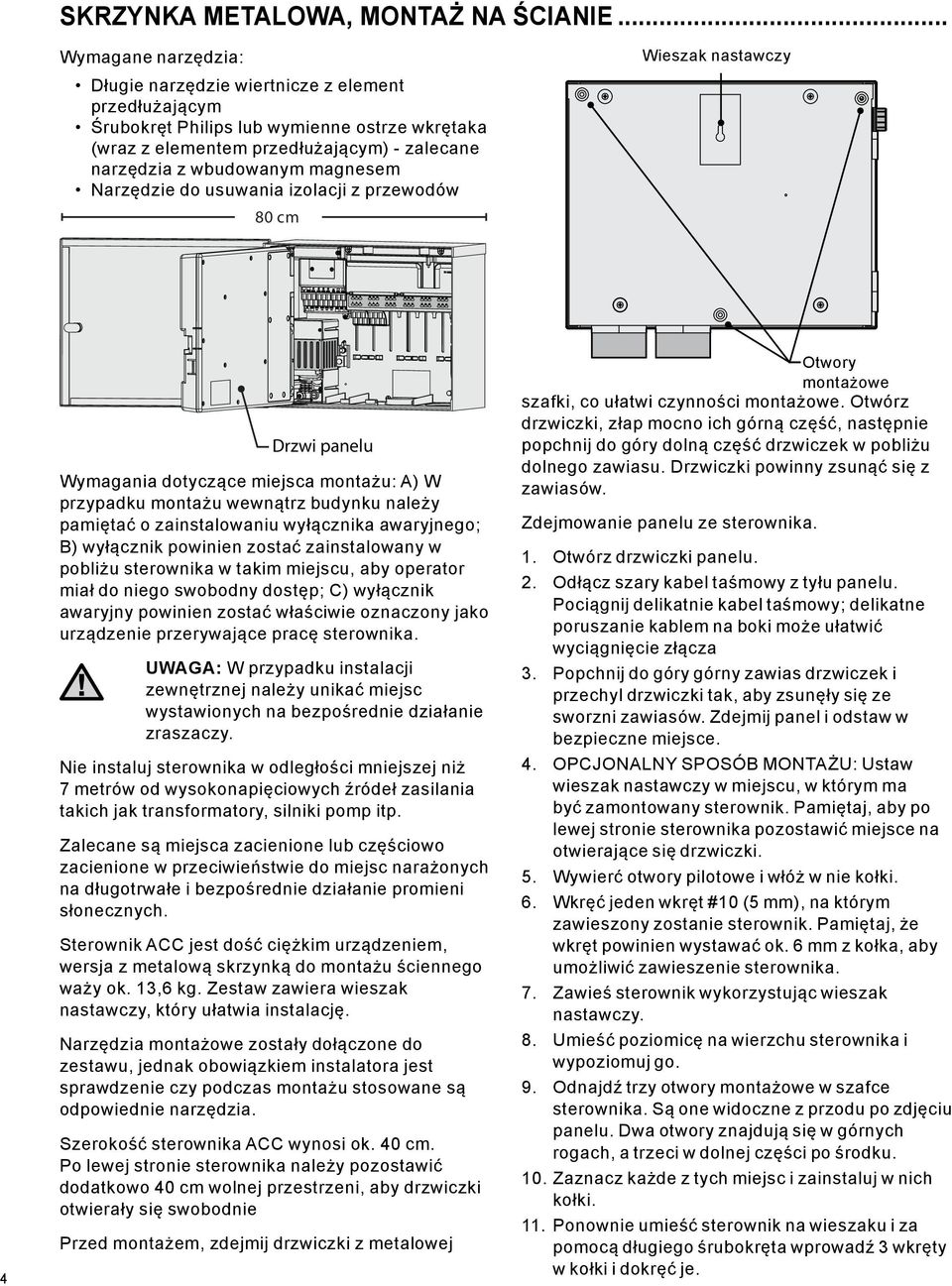 Narzędzie do usuwania izolacji z przewodów 80 cm Wieszak nastawczy 4 Drzwi panelu Wymagania dotyczące miejsca montażu: A) W przypadku montażu wewnątrz budynku należy pamiętać o zainstalowaniu