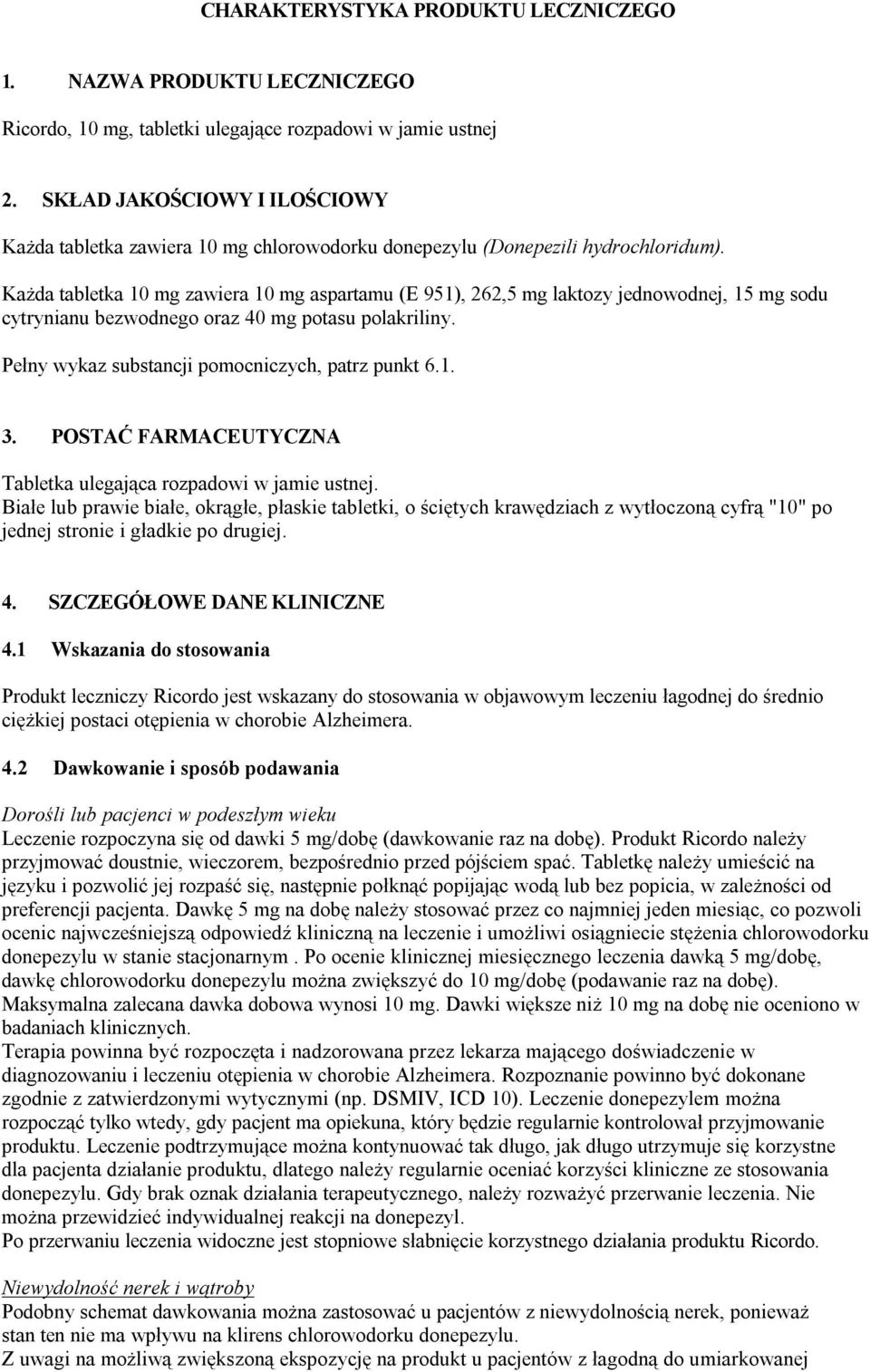 Każda tabletka 10 mg zawiera 10 mg aspartamu (E 951), 262,5 mg laktozy jednowodnej, 15 mg sodu cytrynianu bezwodnego oraz 40 mg potasu polakriliny. Pełny wykaz substancji pomocniczych, patrz punkt 6.